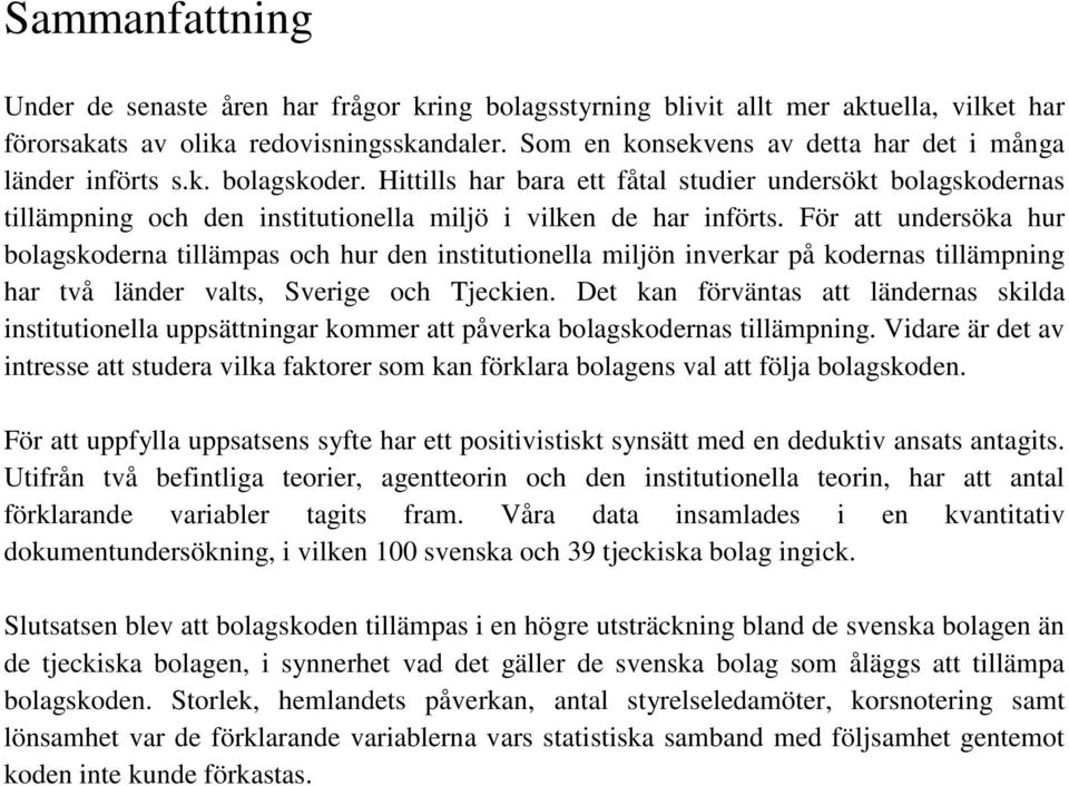 Hittills har bara ett fåtal studier undersökt bolagskodernas tillämpning och den institutionella miljö i vilken de har införts.