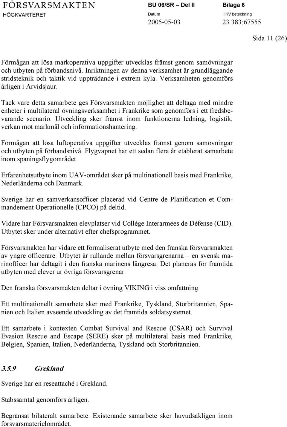 Tack vare detta samarbete ges Försvarsmakten möjlighet att deltaga med mindre enheter i multilateral övningsverksamhet i Frankrike som genomförs i ett fredsbevarande scenario.