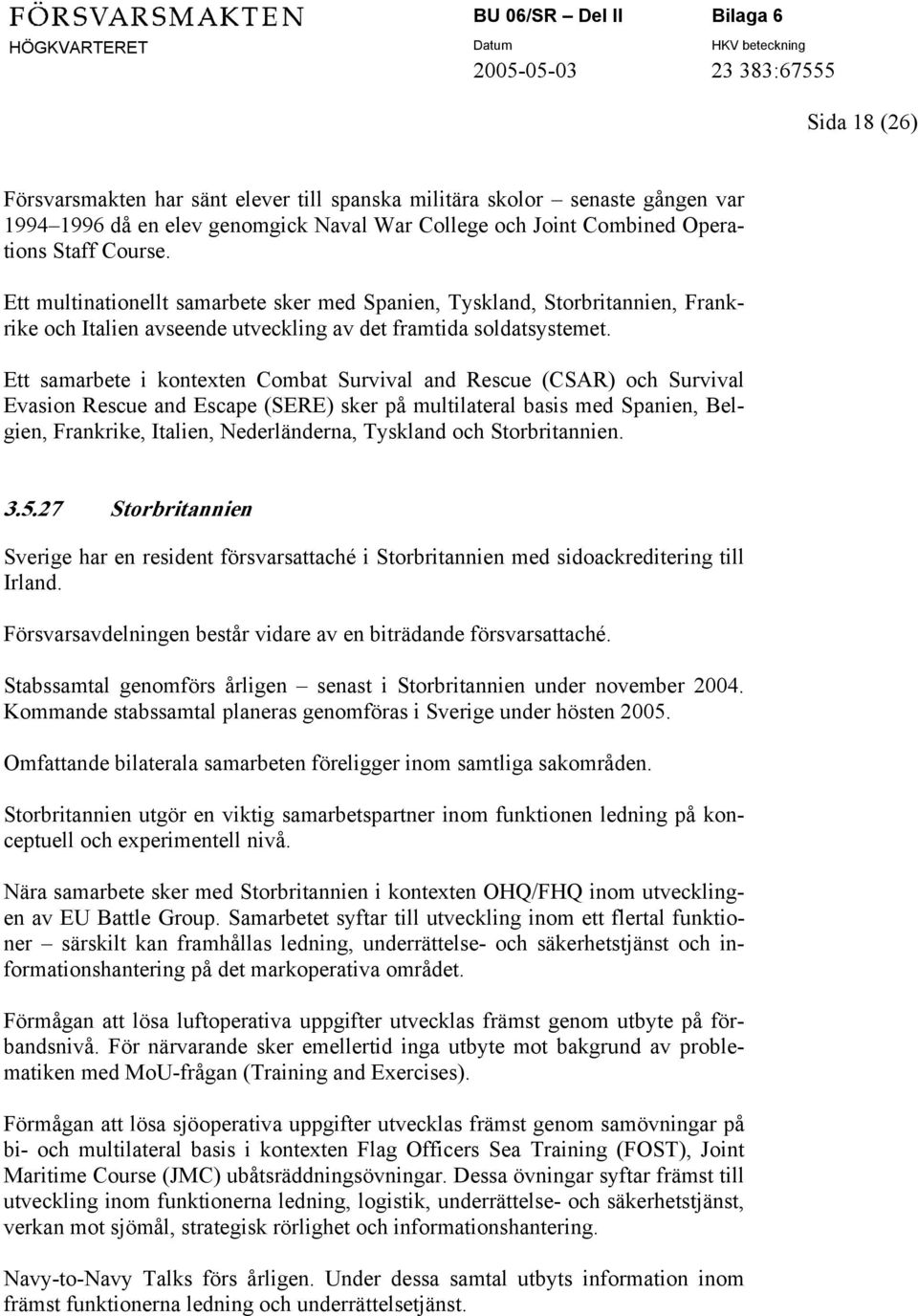 Ett samarbete i kontexten Combat Survival and Rescue (CSAR) och Survival Evasion Rescue and Escape (SERE) sker på multilateral basis med Spanien, Belgien, Frankrike, Italien, Nederländerna, Tyskland