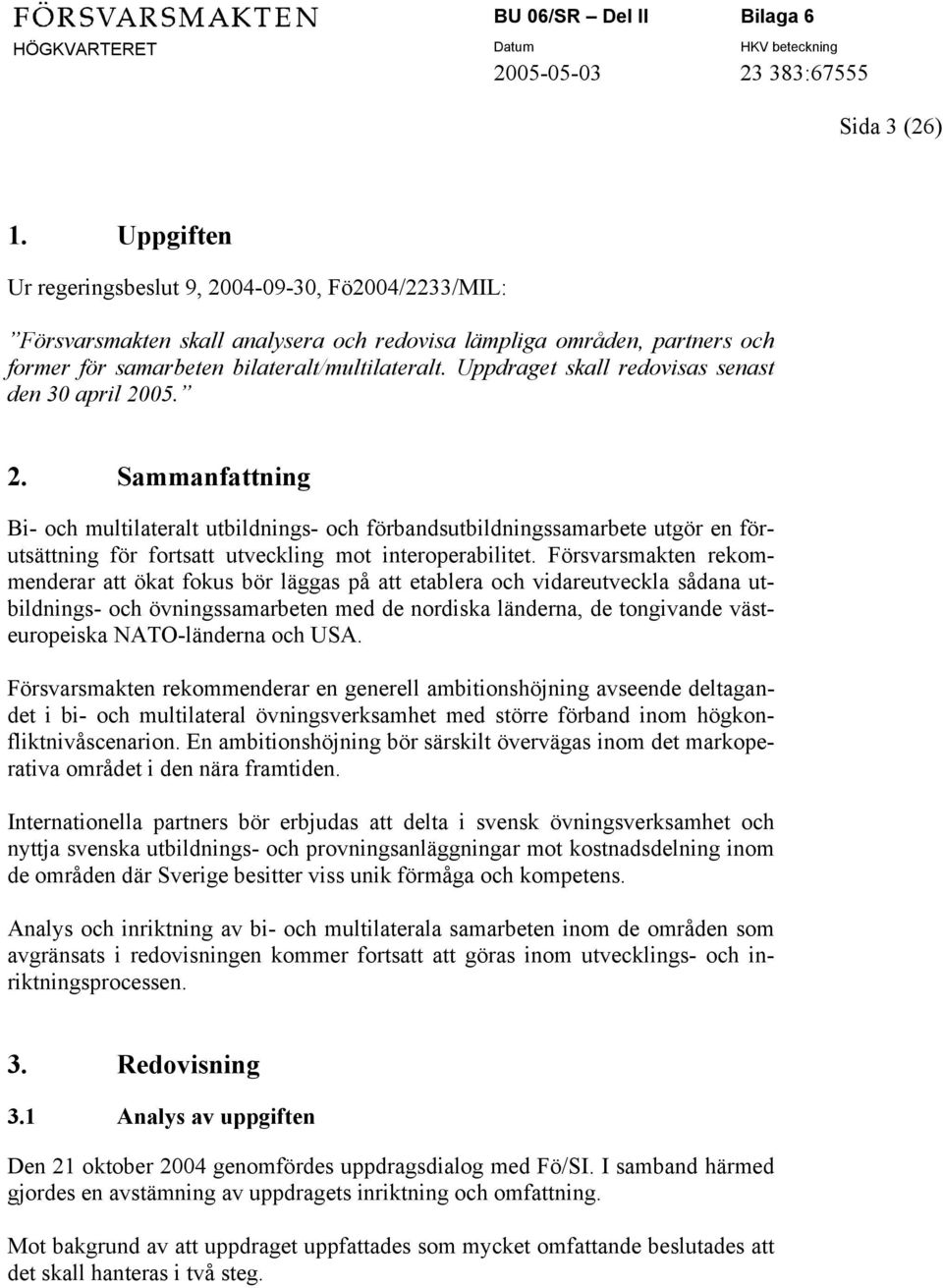 05. 2. Sammanfattning Bi- och multilateralt utbildnings- och förbandsutbildningssamarbete utgör en förutsättning för fortsatt utveckling mot interoperabilitet.