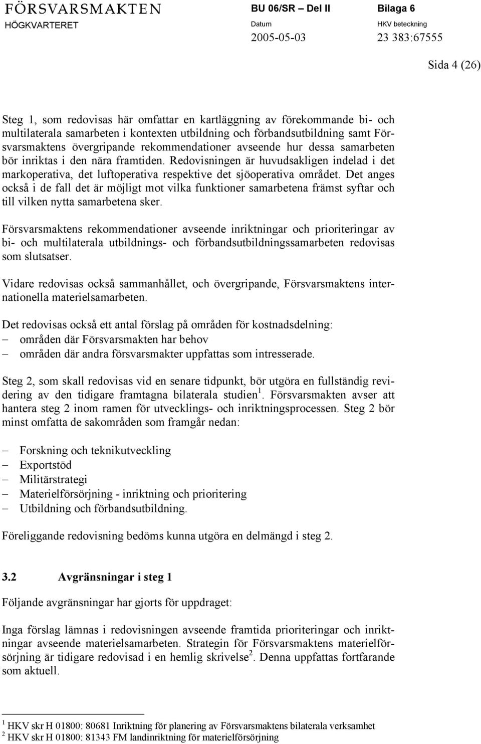 Det anges också i de fall det är möjligt mot vilka funktioner samarbetena främst syftar och till vilken nytta samarbetena sker.