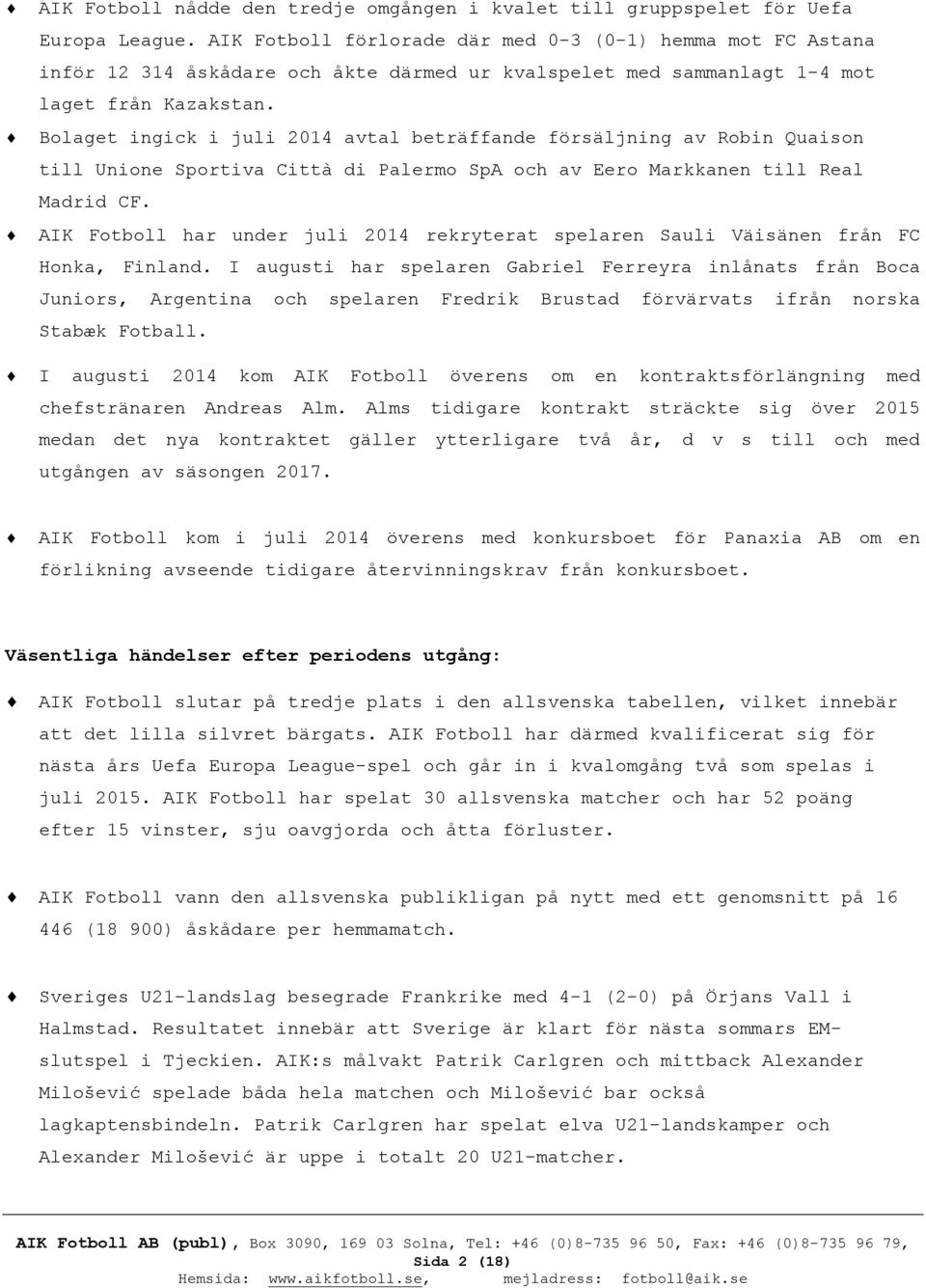 Bolaget ingick i juli 2014 avtal beträffande försäljning av Robin Quaison till Unione Sportiva Città di Palermo SpA och av Eero Markkanen till Real Madrid CF.