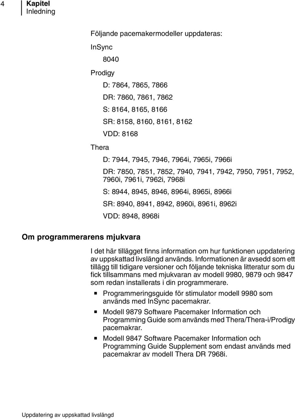 8948, 8968i Om programmerarens mjukvara I det här tillägget finns information om hur funktionen uppdatering av uppskattad livslängd används.