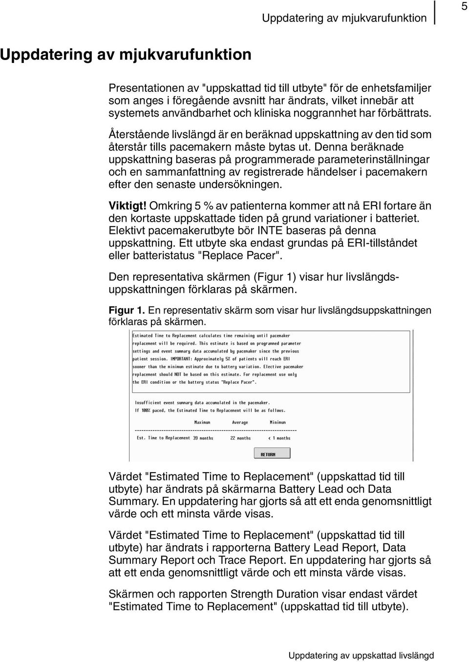 Denna beräknade uppskattning baseras på programmerade parameterinställningar och en sammanfattning av registrerade händelser i pacemakern efter den senaste undersökningen. Viktigt!