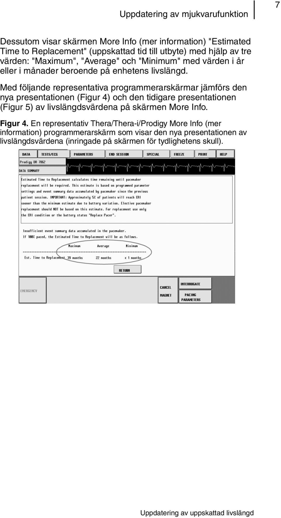 Med följande representativa programmerarskärmar jämförs den nya presentationen (Figur 4) och den tidigare presentationen (Figur 5) av livslängdsvärdena på