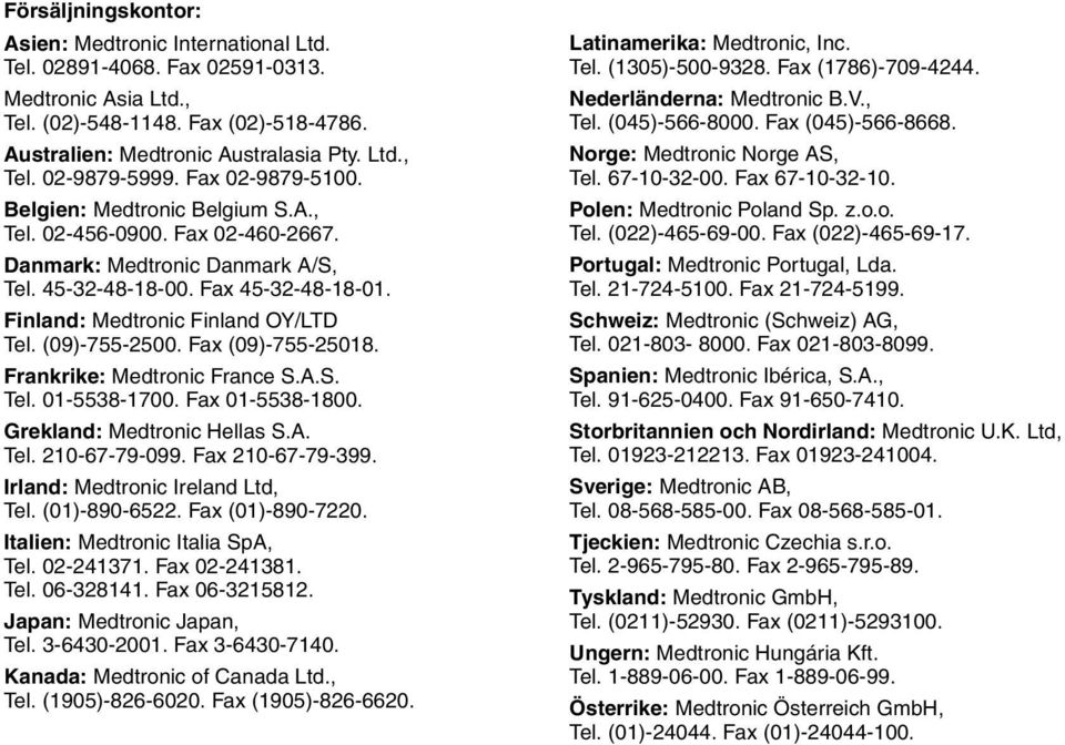 (09)-755-2500. Fax (09)-755-25018. Frankrike: Medtronic France S.A.S. Tel. 01-5538-1700. Fax 01-5538-1800. Grekland: Medtronic Hellas S.A. Tel. 210-67-79-099. Fax 210-67-79-399.