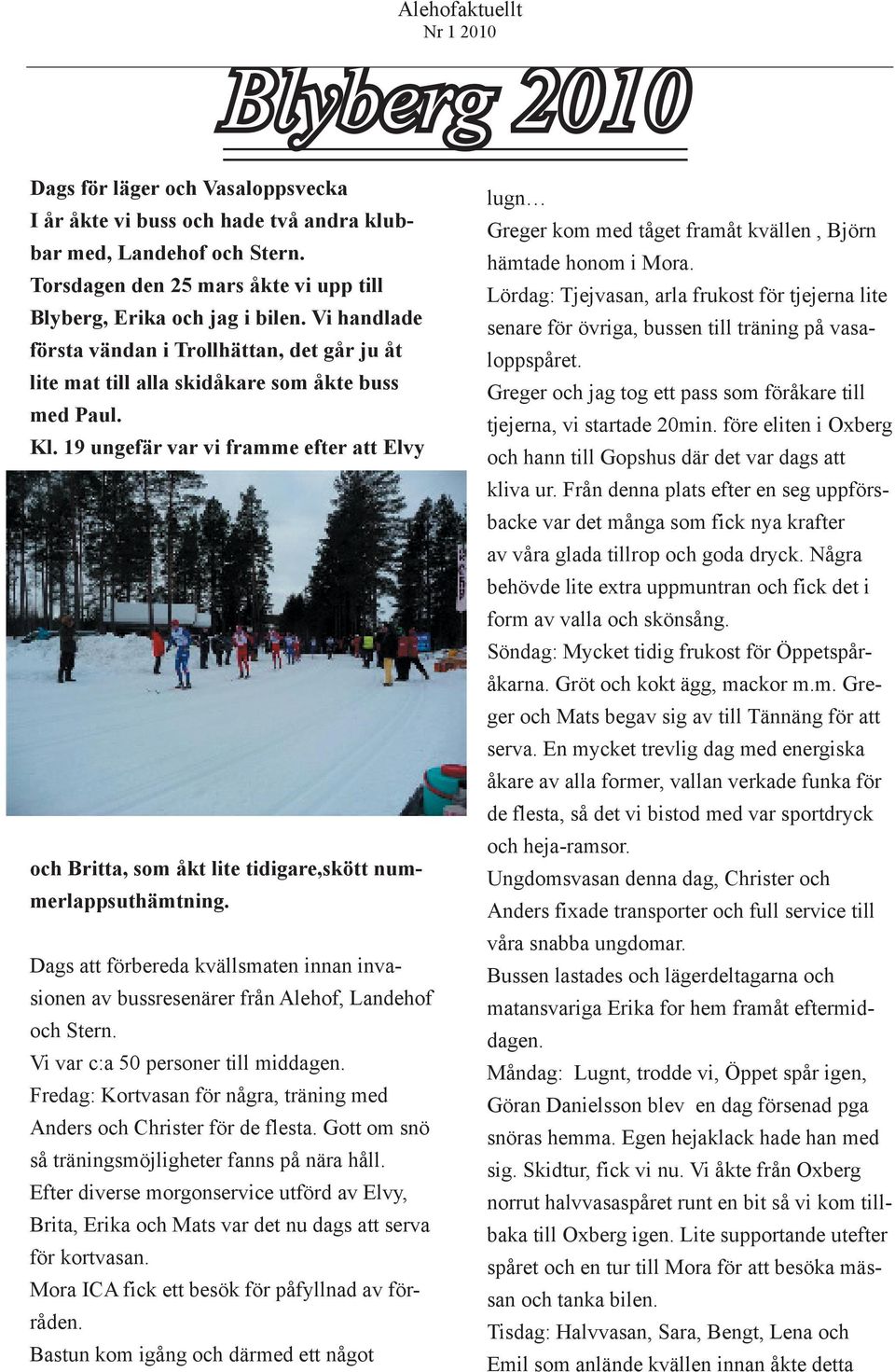 19 ungefär var vi framme efter att Elvy och Britta, som åkt lite tidigare,skött nummerlappsuthämtning. Dags att förbereda kvällsmaten innan invasionen av bussresenärer från Alehof, Landehof och Stern.