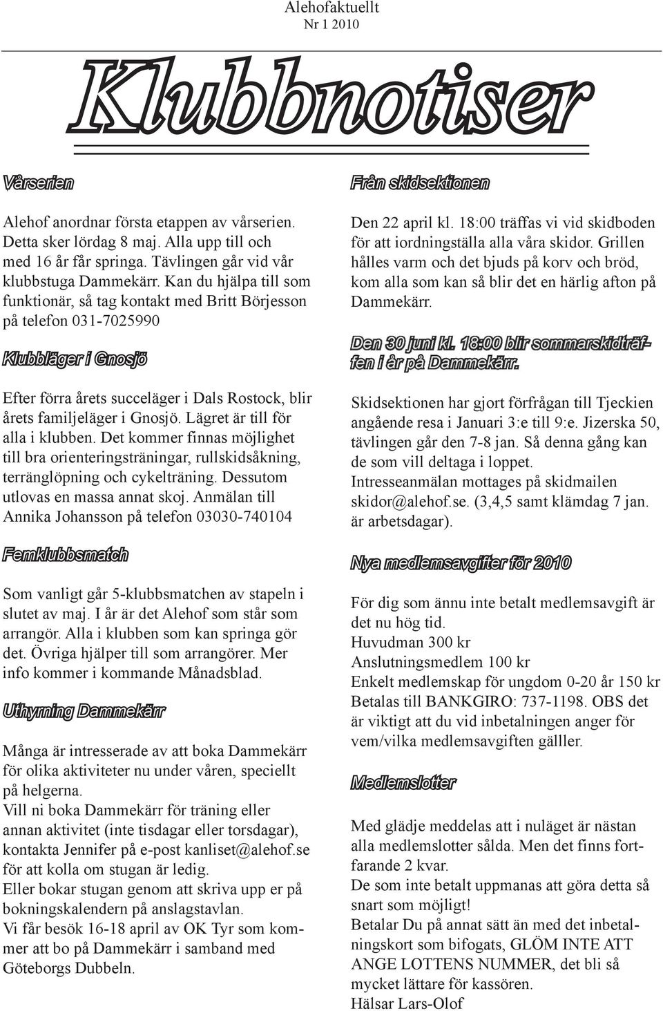 Lägret är till för alla i klubben. Det kommer finnas möjlighet till bra orienteringsträningar, rullskidsåkning, terränglöpning och cykelträning. Dessutom utlovas en massa annat skoj.