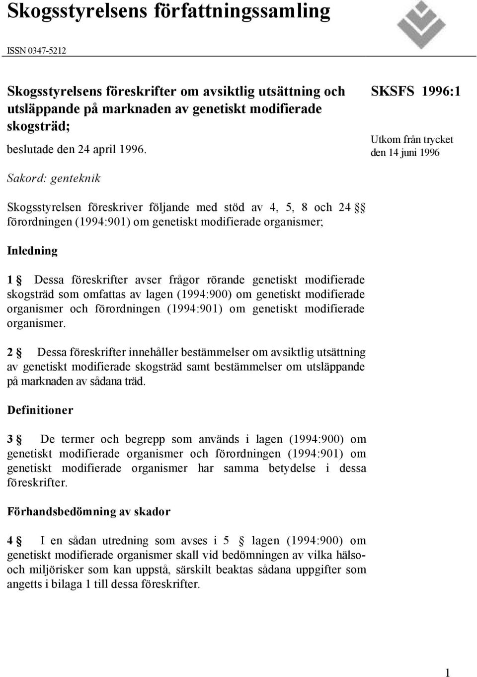 Inledning 1 Dessa föreskrifter avser frågor rörande genetiskt modifierade skogsträd som omfattas av lagen (1994:900) om genetiskt modifierade organismer och förordningen (1994:901) om genetiskt