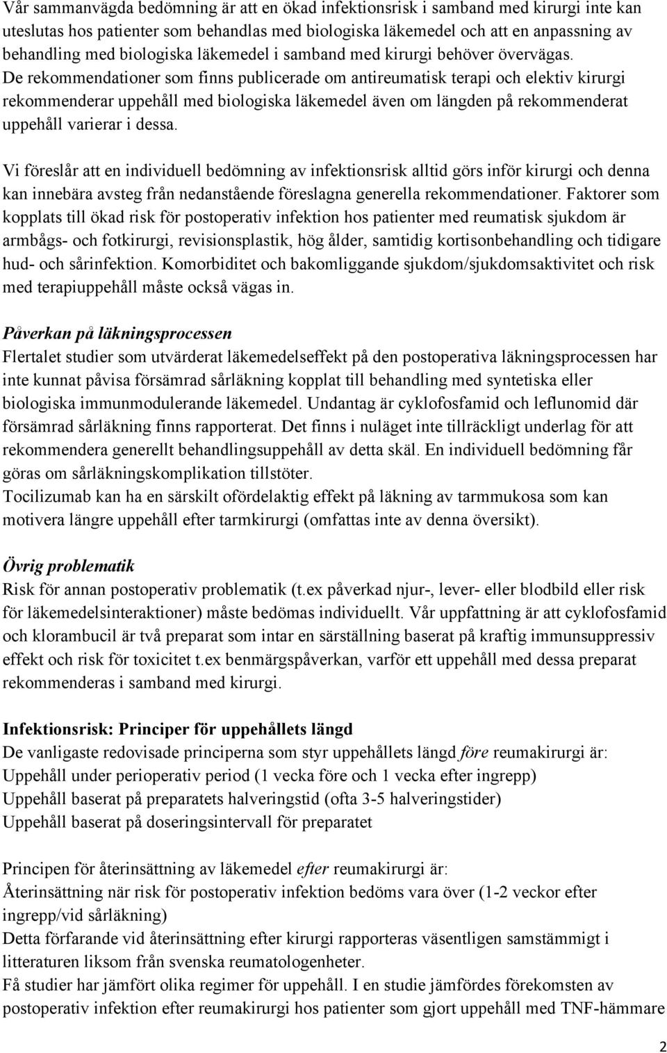 De rekommendationer som finns publicerade om antireumatisk terapi och elektiv kirurgi rekommenderar uppehåll med biologiska läkemedel även om längden på rekommenderat uppehåll varierar i dessa.