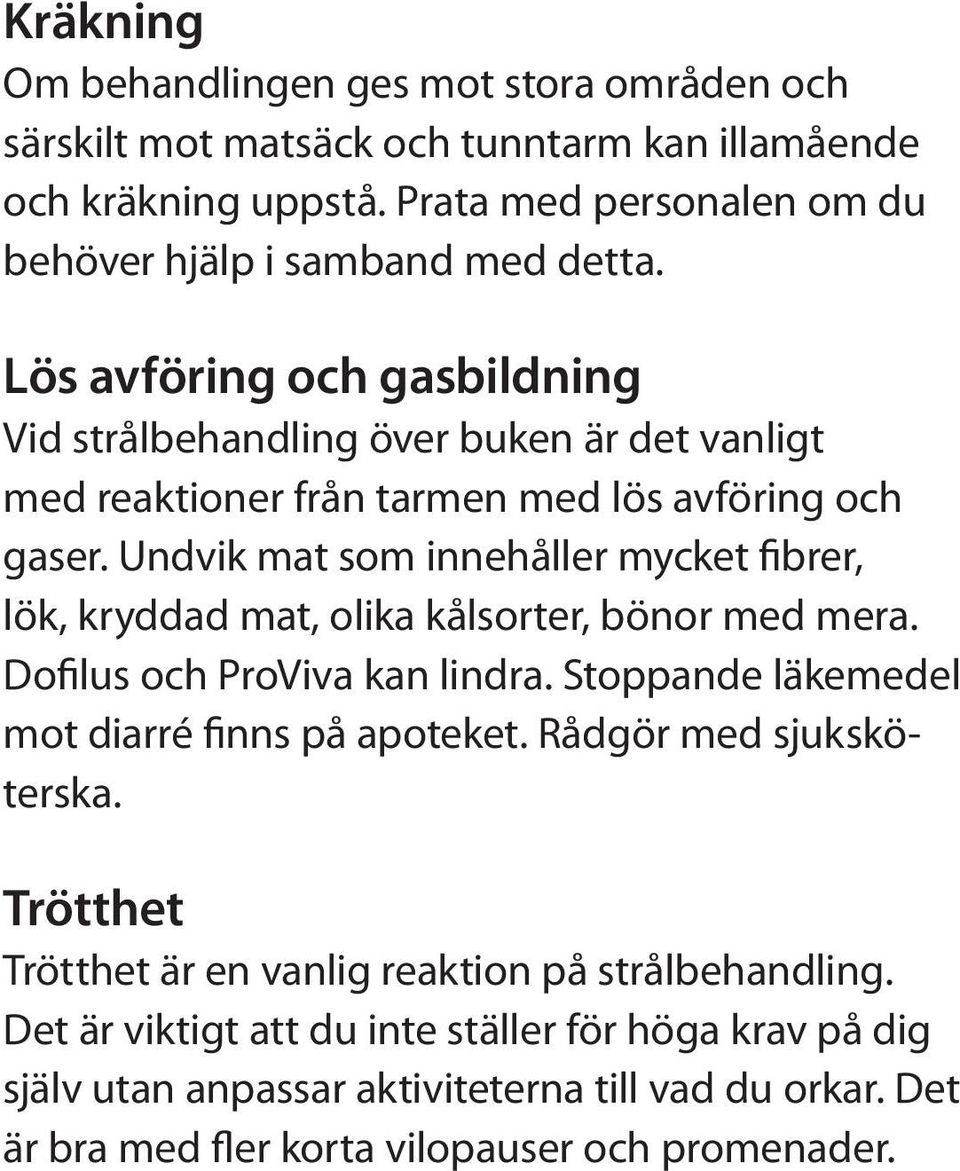 Undvik mat som innehåller mycket fibrer, lök, kryddad mat, olika kålsorter, bönor med mera. Dofilus och ProViva kan lindra. Stoppande läkemedel mot diarré finns på apoteket.