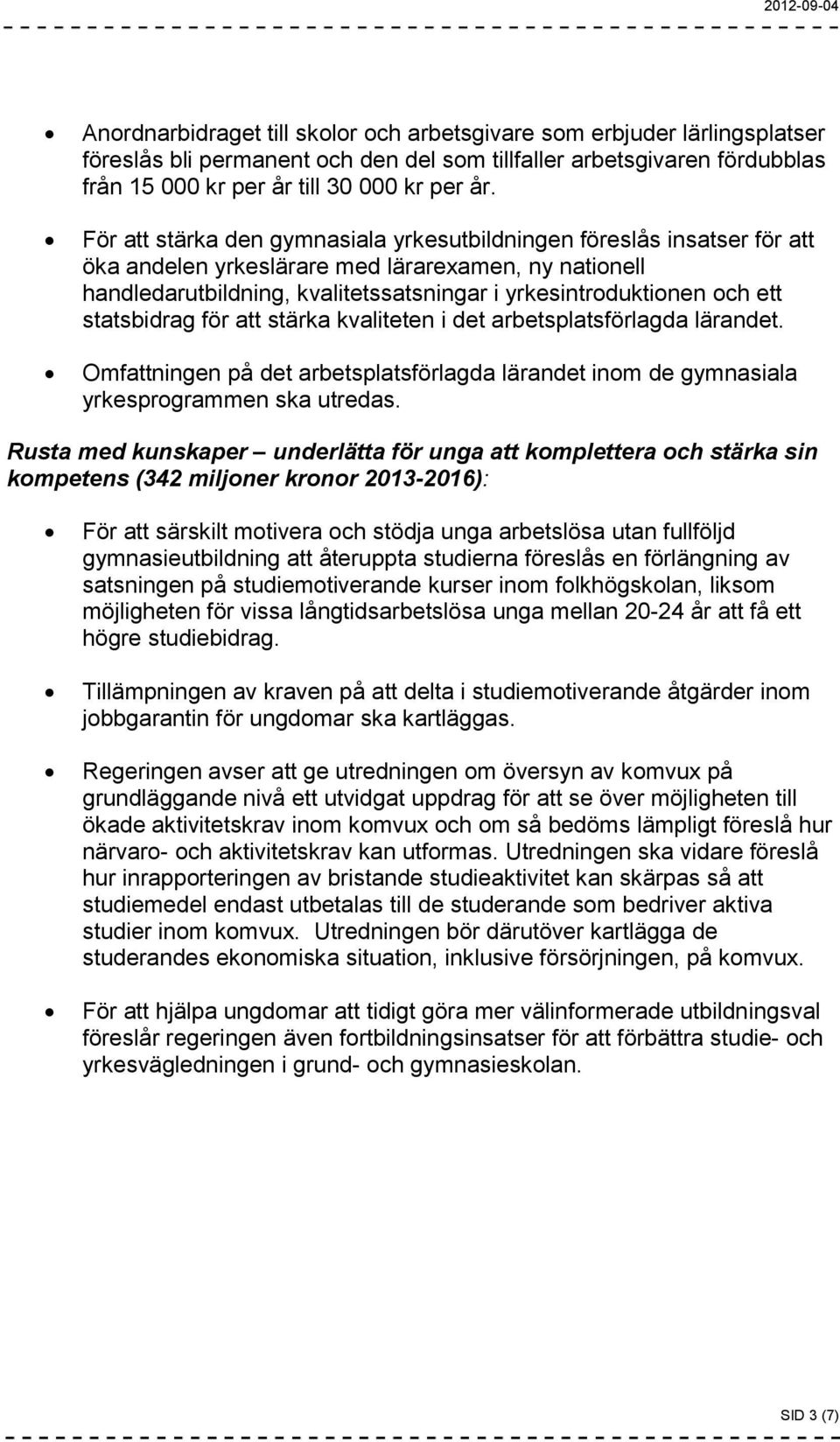 statsbidrag för att stärka kvaliteten i det arbetsplatsförlagda lärandet. Omfattningen på det arbetsplatsförlagda lärandet inom de gymnasiala yrkesprogrammen ska utredas.