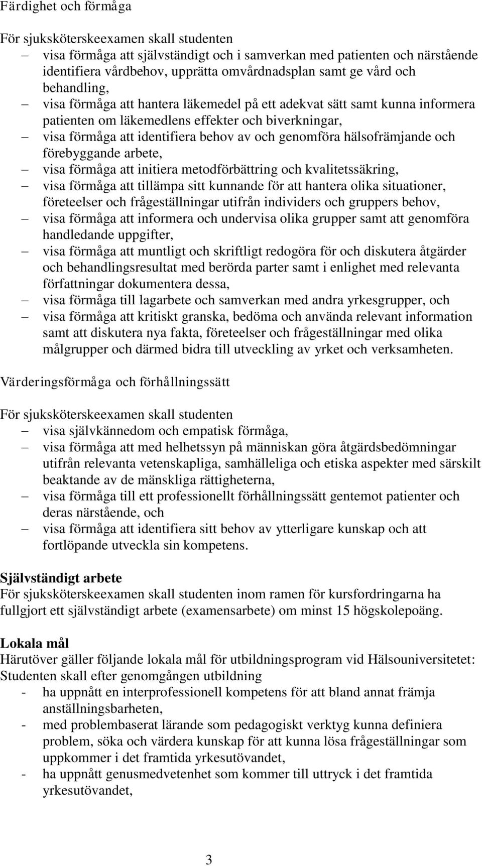 hälsofrämjande och förebyggande arbete, visa förmåga att initiera metodförbättring och kvalitetssäkring, visa förmåga att tillämpa sitt kunnande för att hantera olika situationer, företeelser och