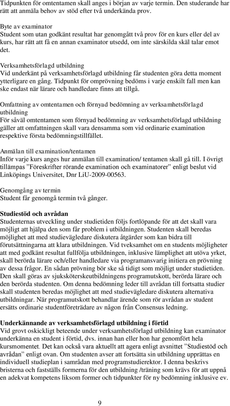 Verksamhetsförlagd utbildning Vid underkänt på verksamhetsförlagd utbildning får studenten göra detta moment ytterligare en gång.