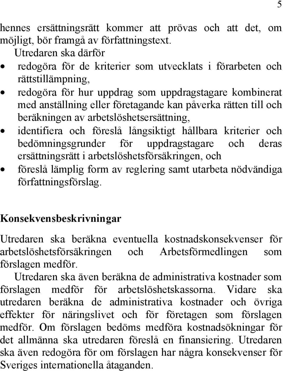 rätten till och beräkningen av arbetslöshetsersättning, identifiera och föreslå långsiktigt hållbara kriterier och bedömningsgrunder för uppdragstagare och deras ersättningsrätt i