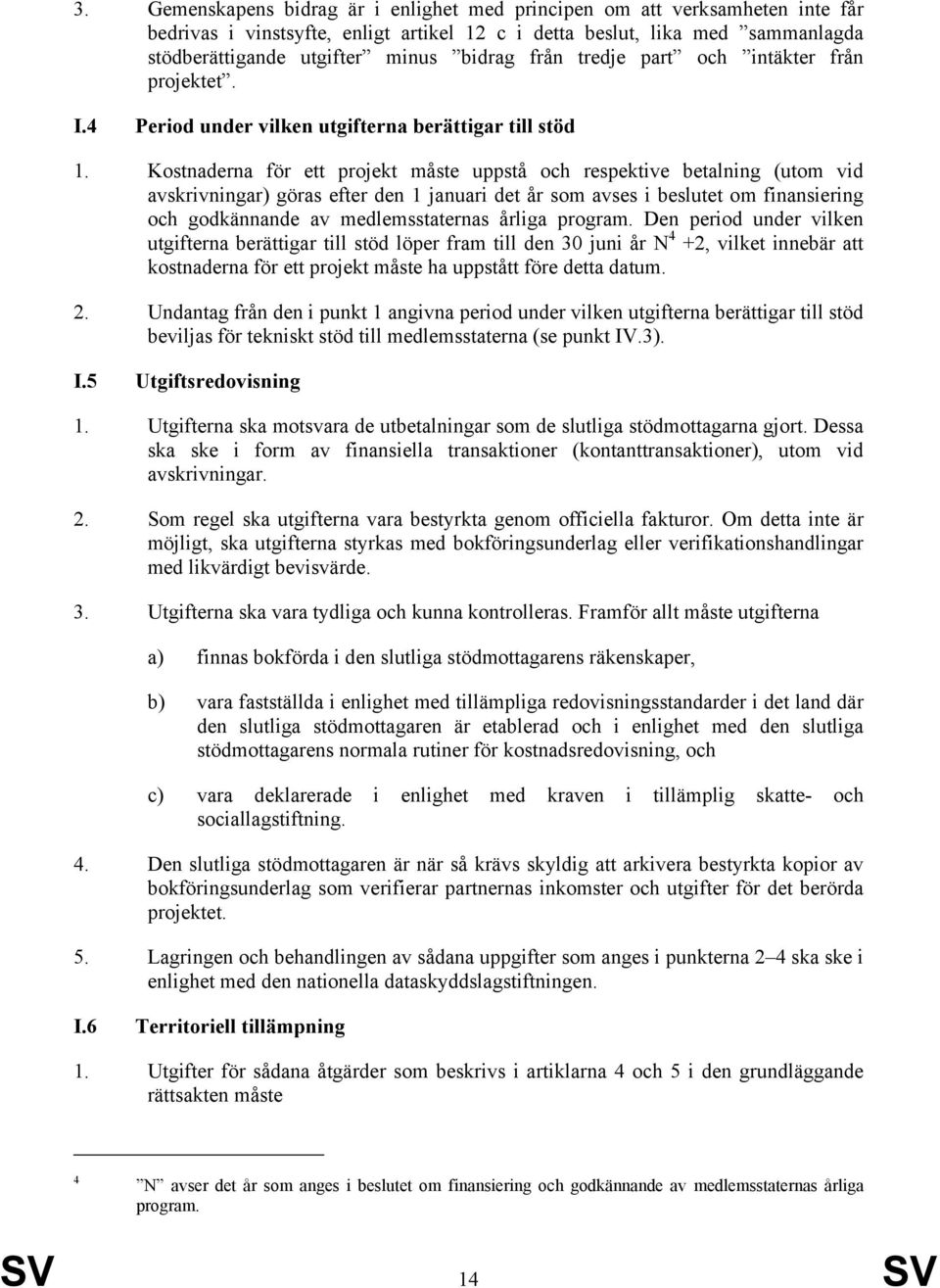 Kostnaderna för ett projekt måste uppstå och respektive betalning (utom vid avskrivningar) göras efter den 1 januari det år som avses i beslutet om finansiering och godkännande av medlemsstaternas