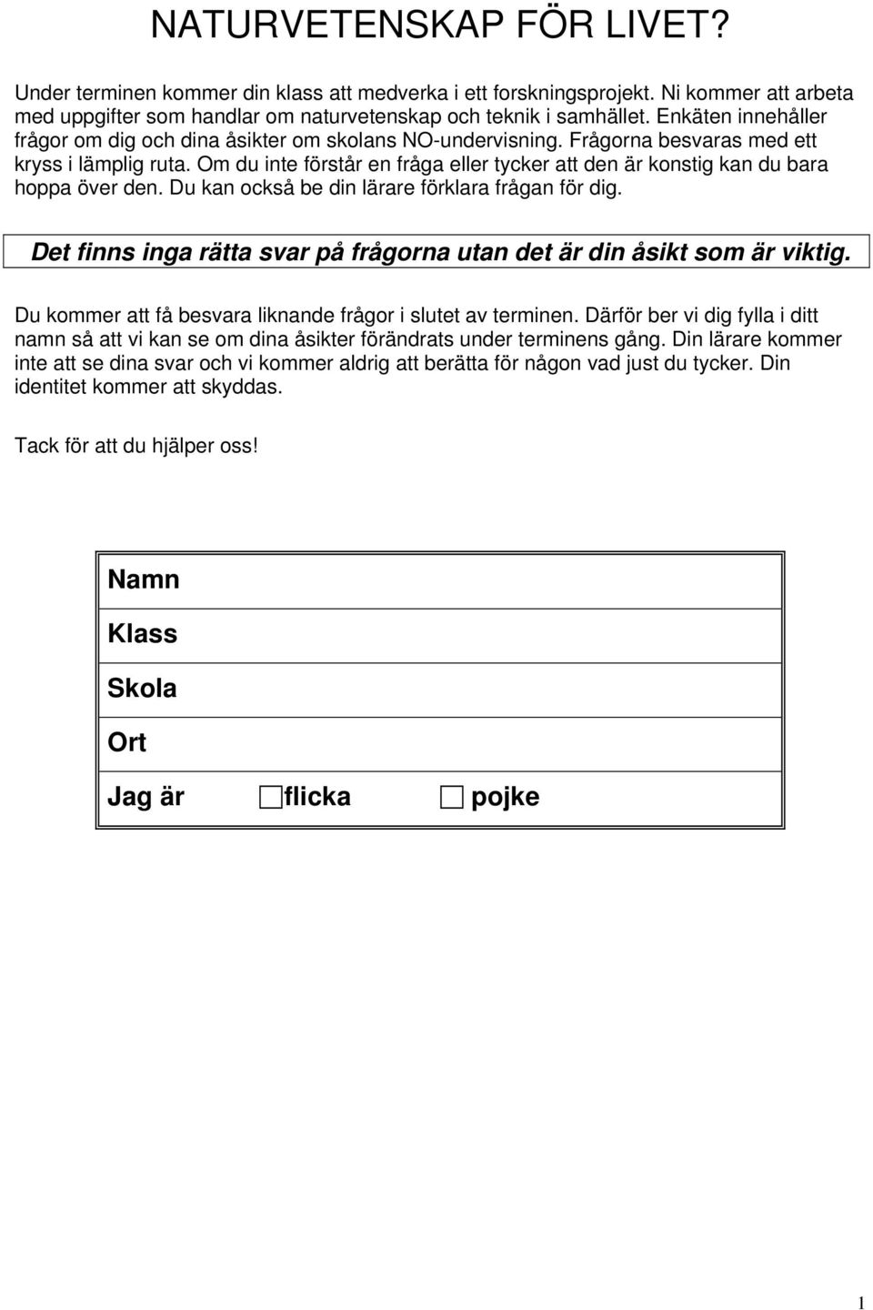 Om du förstår en fråga eller tycker att den är konstig kan du bara hoppa över den. Du kan också be din lärare förklara frågan för dig.