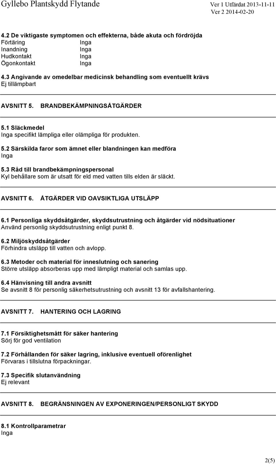 3 Råd till brandbekämpningspersonal Kyl behållare som är utsatt för eld med vatten tills elden är släckt. AVSNITT 6. ÅTGÄRDER VID OAVSIKTLIGA UTSLÄPP 6.