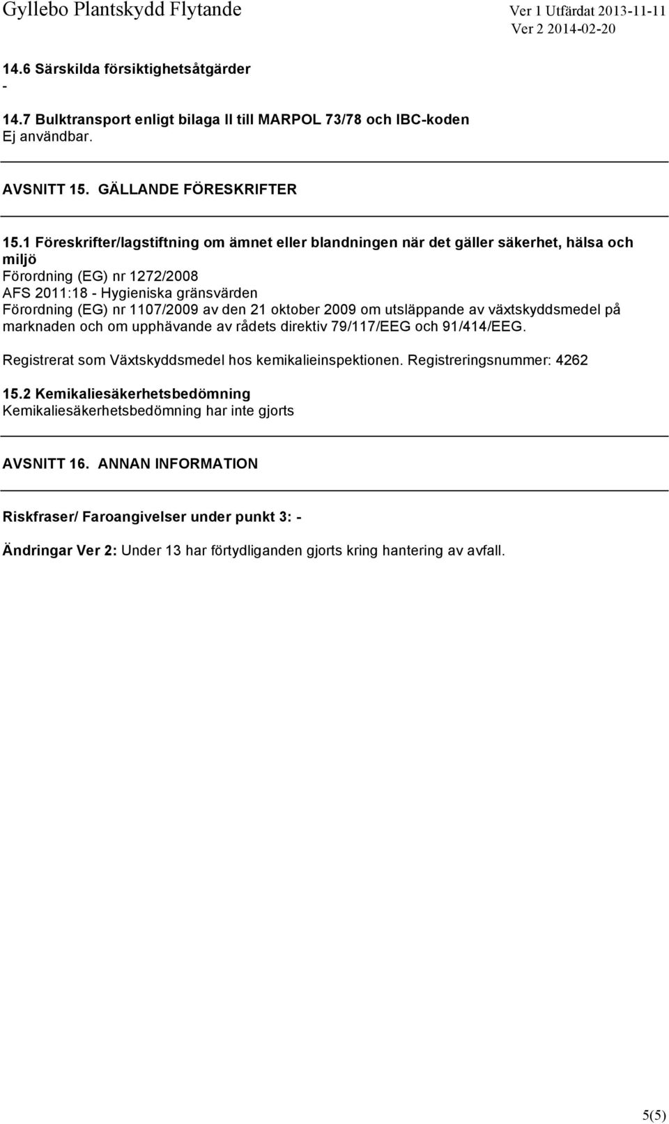 oktober 2009 om utsläppande av växtskyddsmedel på marknaden och om upphävande av rådets direktiv 79/117/EEG och 91/414/EEG. Registrerat som Växtskyddsmedel hos kemikalieinspektionen.