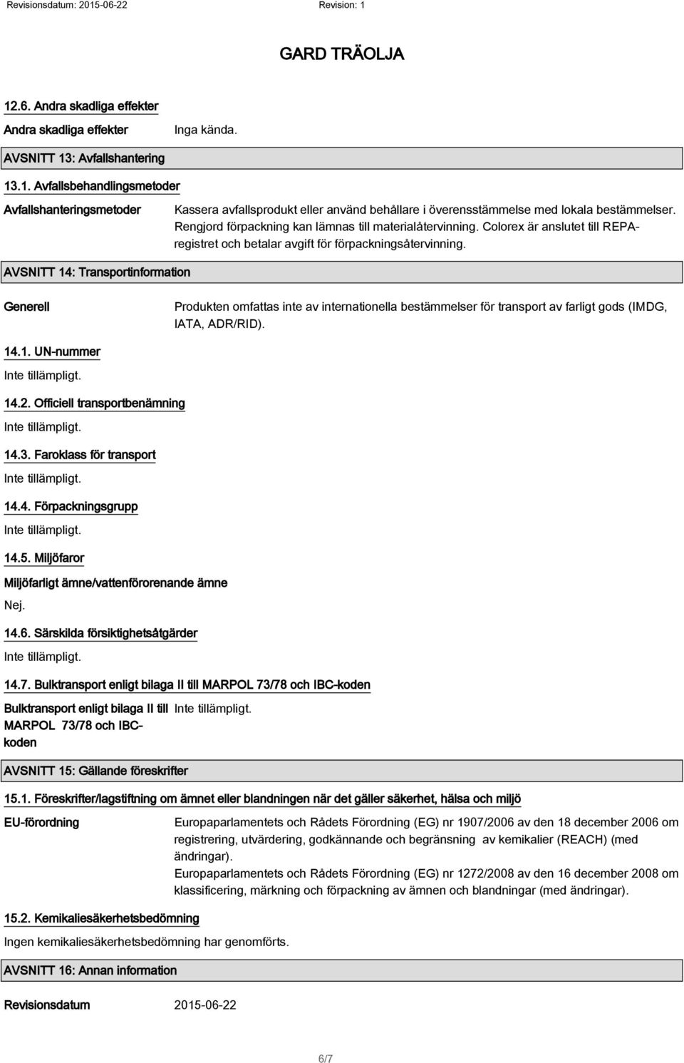 AVSNITT 14: Transportinformation Generell Produkten omfattas inte av internationella bestämmelser för transport av farligt gods (IMDG, IATA, ADR/RID). 14.1. UN-nummer 14.2.