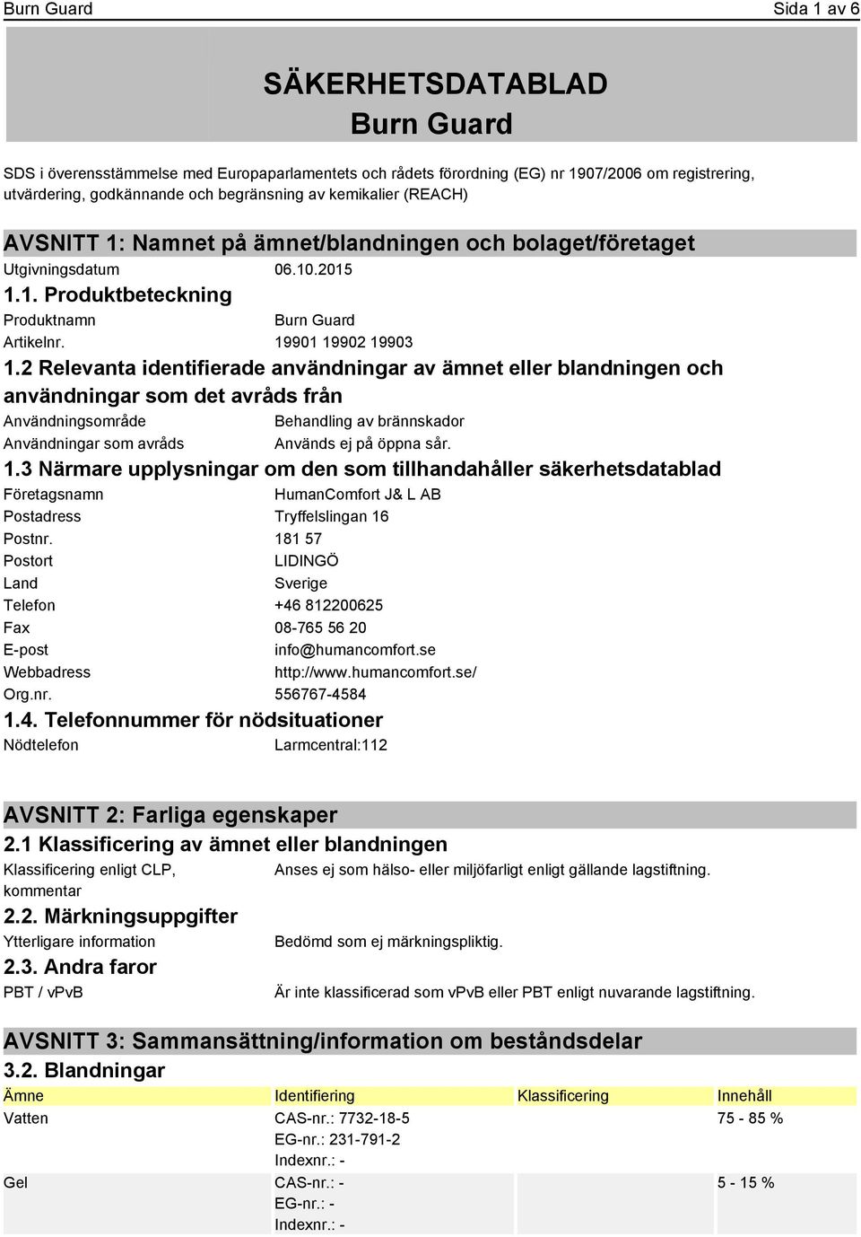 2 Relevanta identifierade användningar av ämnet eller blandningen och användningar som det avråds från Användningsområde Behandling av brännskador Användningar som avråds Används ej på öppna sår. 1.