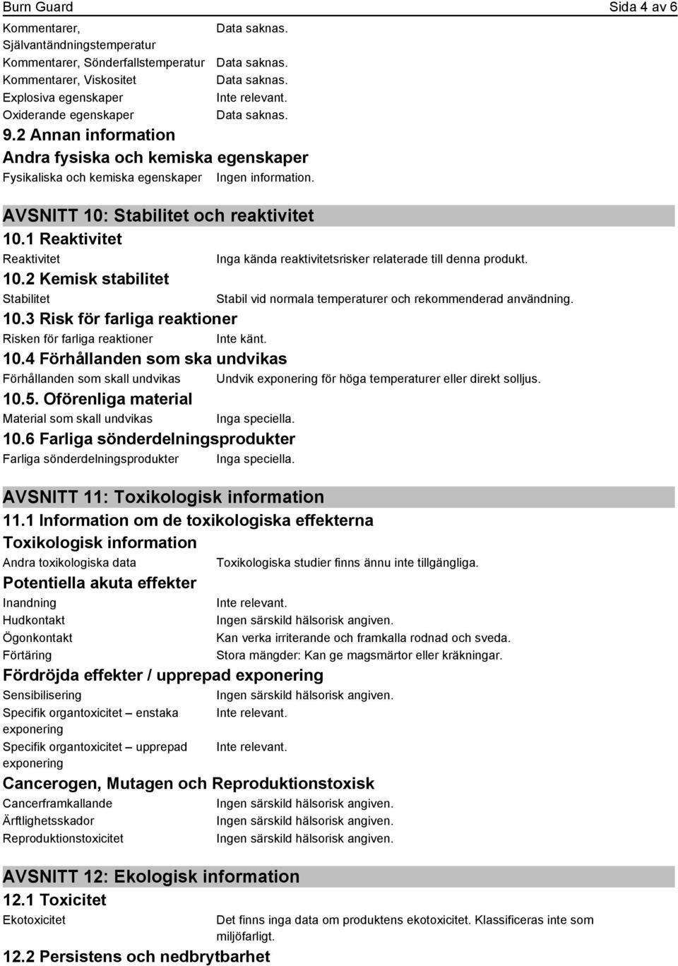 1 Reaktivitet Reaktivitet Inga kända reaktivitetsrisker relaterade till denna produkt. 10.