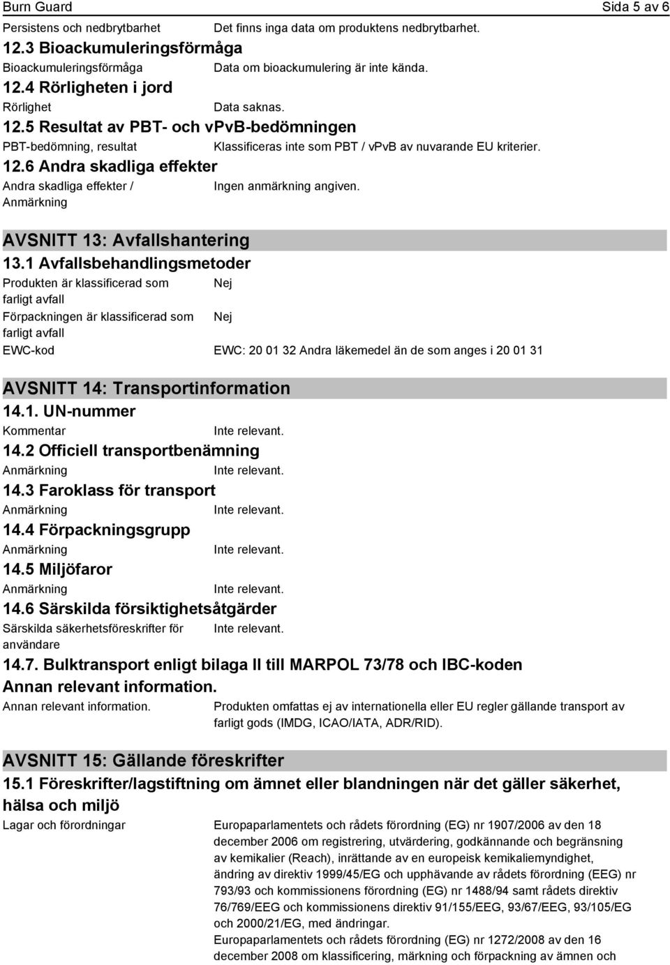 6 Andra skadliga effekter Andra skadliga effekter / AVSNITT 13: Avfallshantering 13.1 Avfallsbehandlingsmetoder Ingen anmärkning angiven.