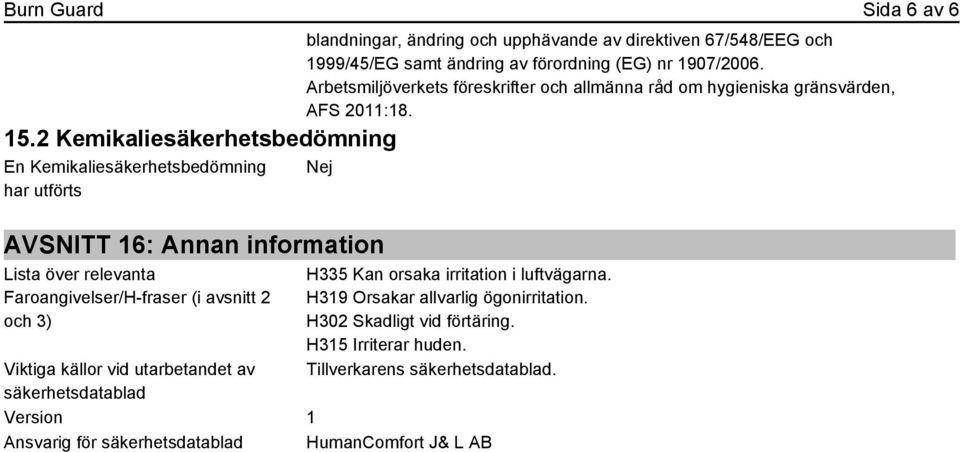 förordning (EG) nr 1907/2006. Arbetsmiljöverkets föreskrifter och allmänna råd om hygieniska gränsvärden, AFS 2011:18.