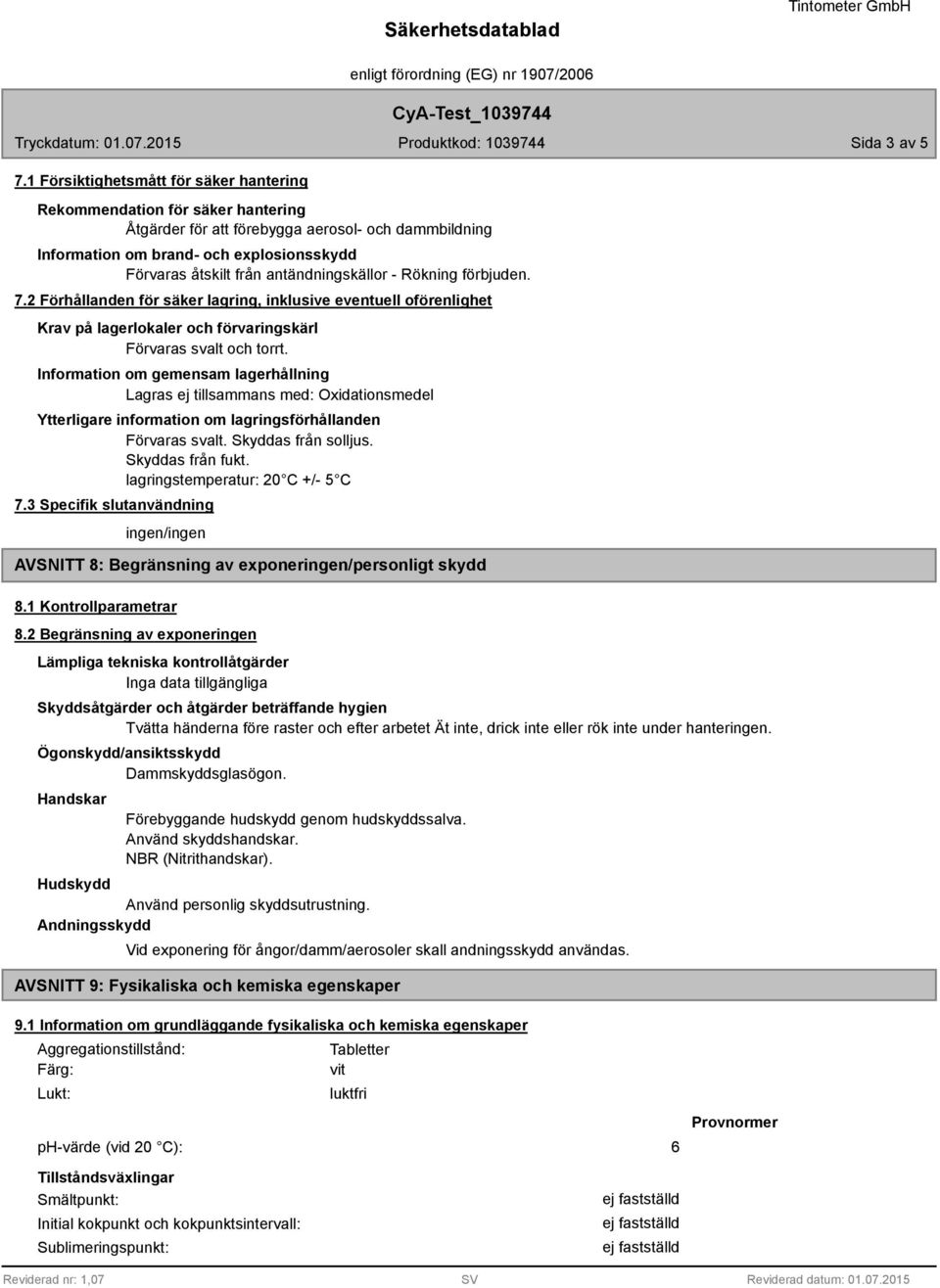 antändningskällor - Rökning förbjuden. 7.2 Förhållanden för säker lagring, inklusive eventuell oförenlighet Krav på lagerlokaler och förvaringskärl Förvaras svalt och torrt.