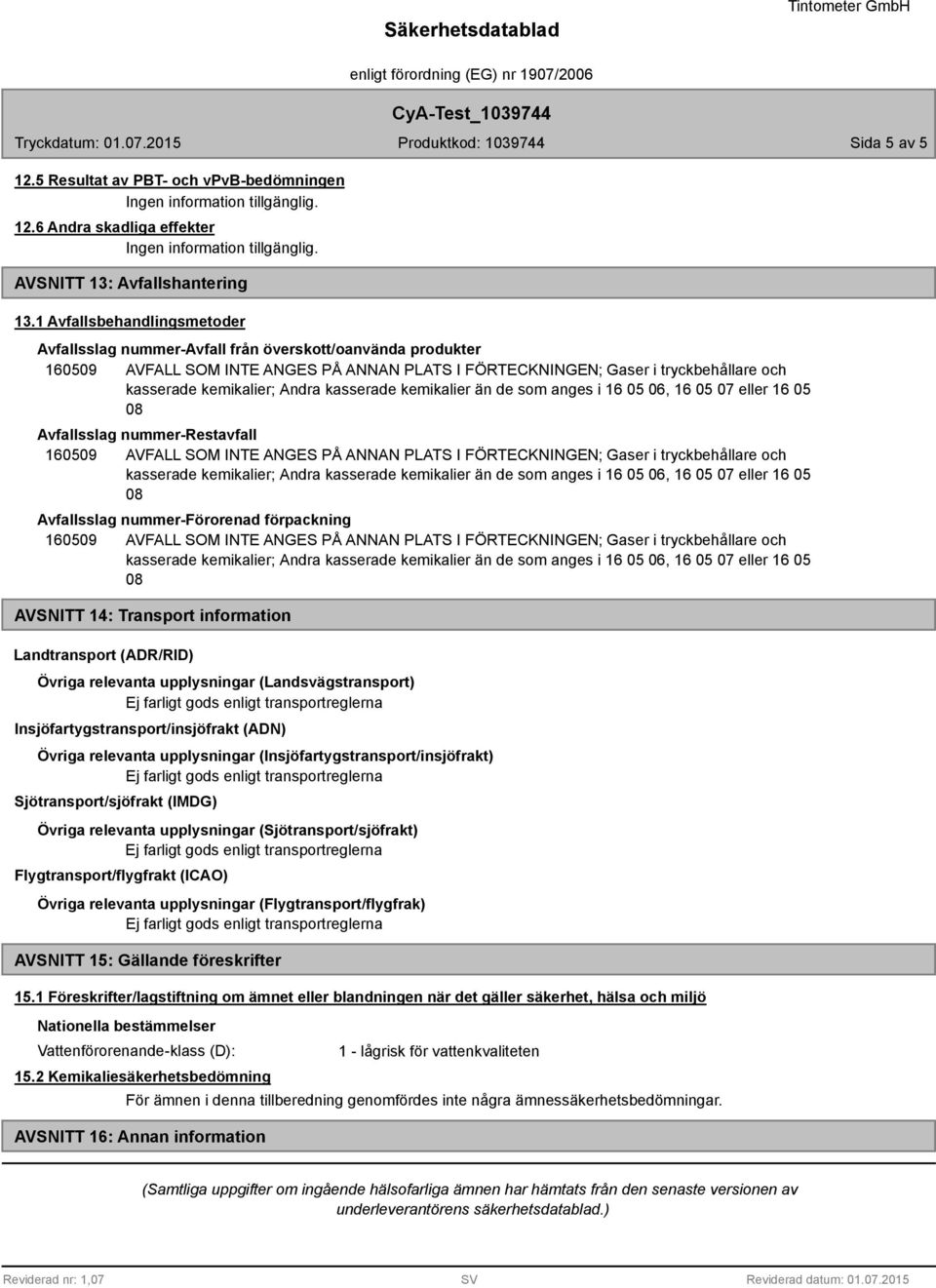 Landtransport (ADR/RID) Övriga relevanta upplysningar (Landsvägstransport) Insjöfartygstransport/insjöfrakt (ADN) Övriga relevanta upplysningar (Insjöfartygstransport/insjöfrakt)