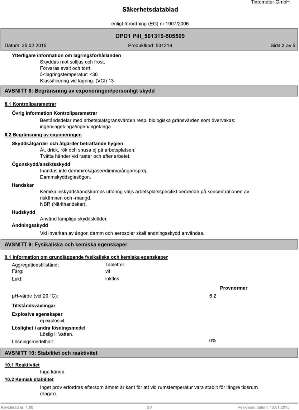 1 Kontrollparametrar Övrig information Kontrollparametrar Beståndsdelar med arbetsplatsgränsvärden resp. biologiska gränsvärden som övervakas: ingen/inget/inga/ingen/inget/inga 8.