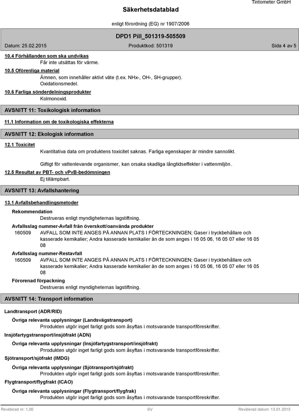 Farliga egenskaper är mindre sannolikt. Giftigt för vattenlevande organismer, kan orsaka skadliga långtidseffekter i vattenmiljön. 12.5 Resultat av PBT- och vpvb-bedömningen Ej tillämpbart.