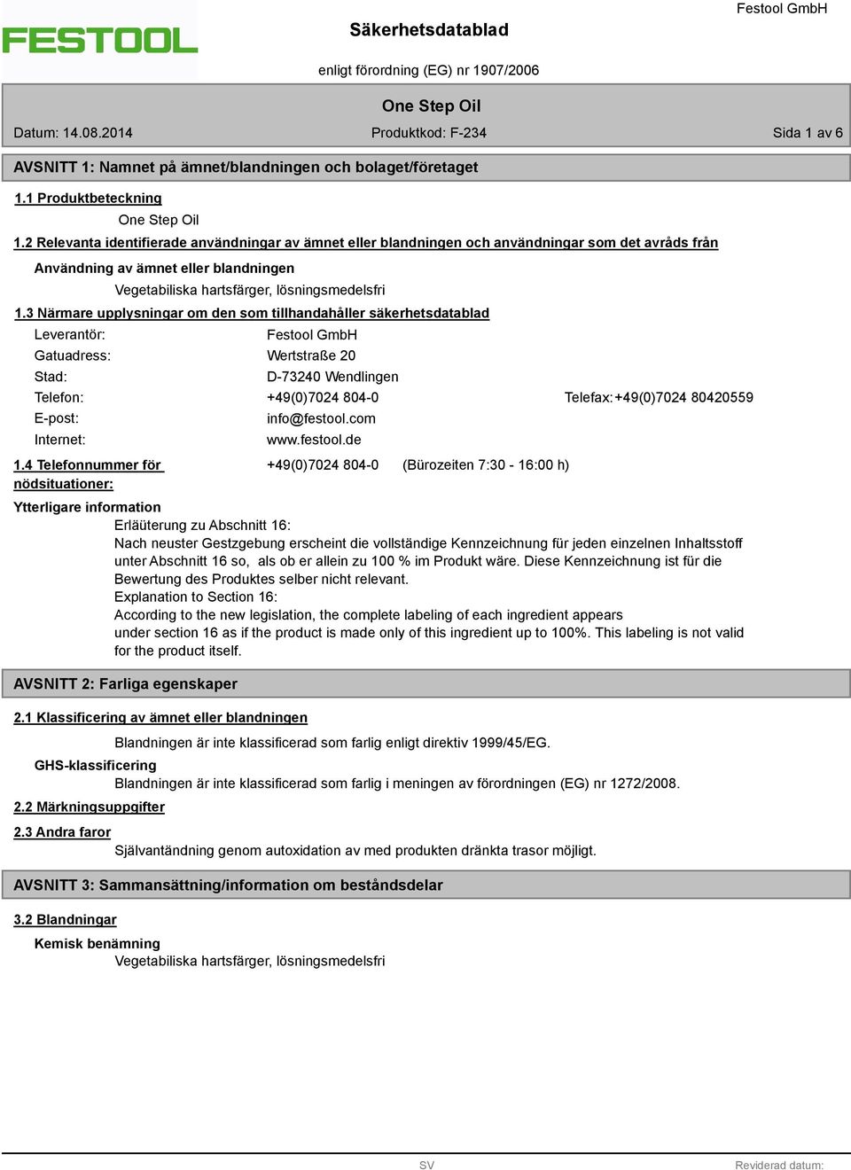 3 Närmare upplysningar om den som tillhandahåller säkerhetsdatablad Leverantör: Gatuadress: Stad: Wertstraße 20 D-73240 Wendlingen Telefon: +49(0)7024 804-0 Telefax:+49(0)7024 80420559 E-post: