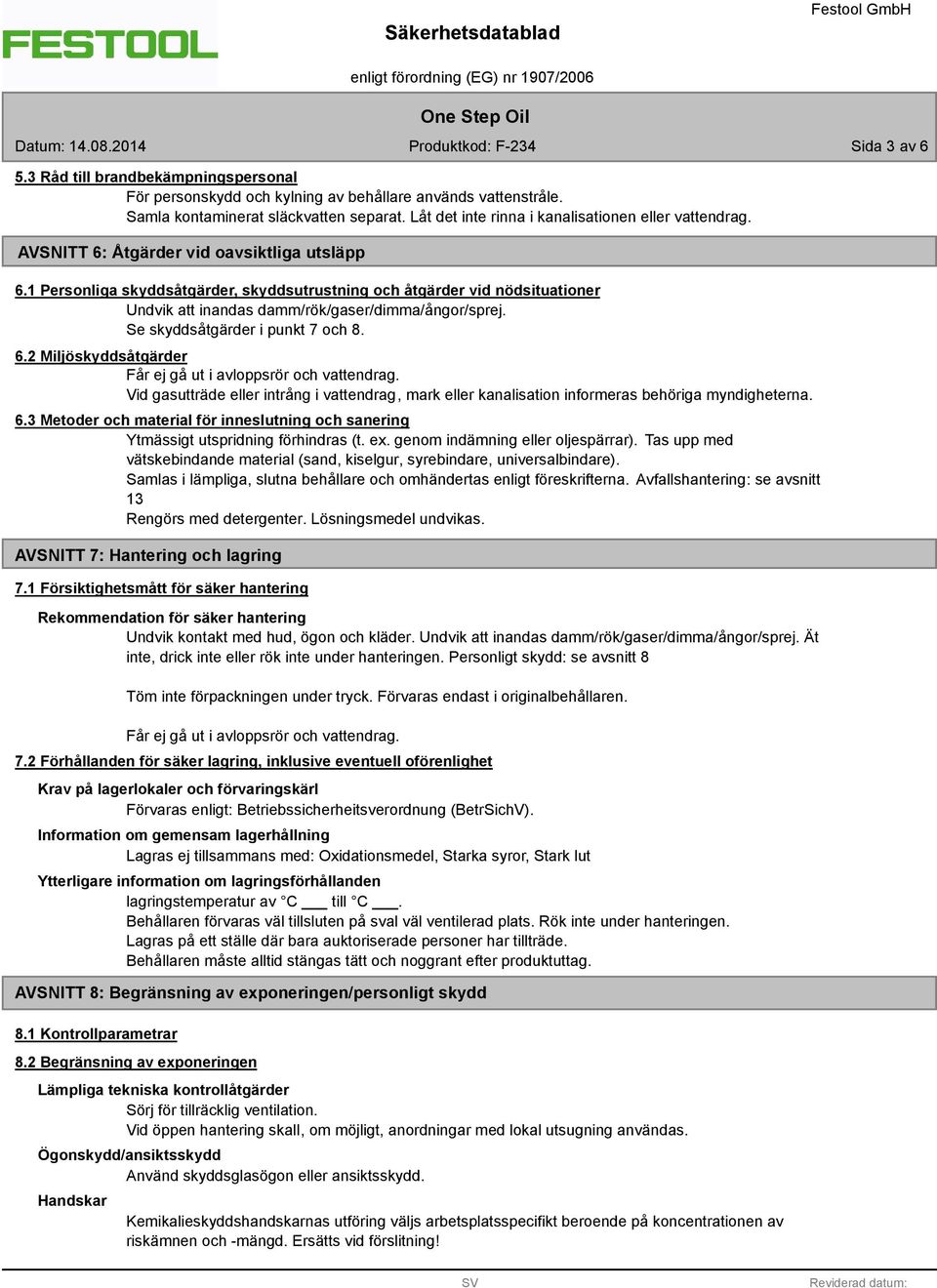 1 Personliga skyddsåtgärder, skyddsutrustning och åtgärder vid nödsituationer Undvik att inandas damm/rök/gaser/dimma/ångor/sprej. Se skyddsåtgärder i punkt 7 och 8. 6.