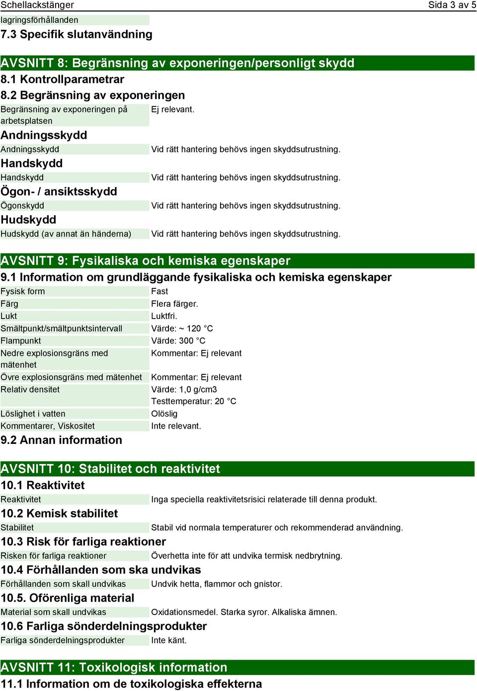 relevant. AVSNITT 9: Fysikaliska och kemiska egenskaper 9.1 Information om grundläggande fysikaliska och kemiska egenskaper Fysisk form Fast Färg Flera färger. Lukt Luktfri.