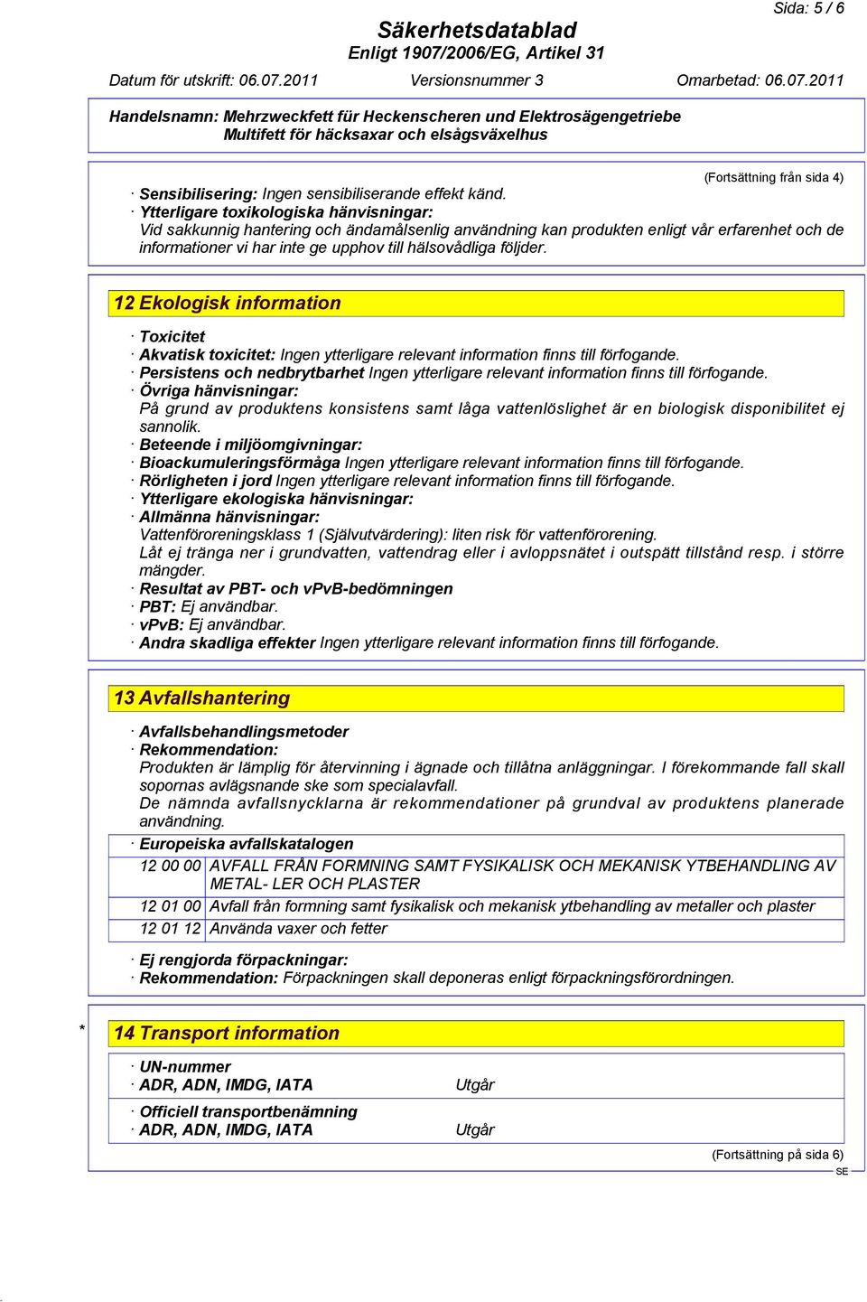 12 Ekologisk information Toxicitet Akvatisk toxicitet: Ingen ytterligare relevant information finns till förfogande.