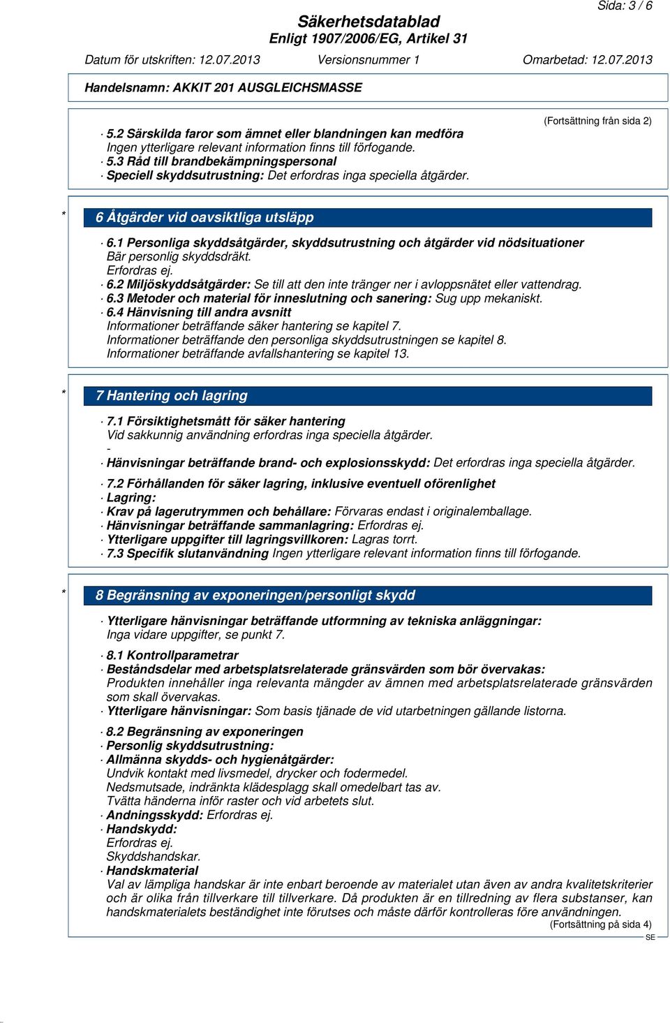 1 Personliga skyddsåtgärder, skyddsutrustning och åtgärder vid nödsituationer Bär personlig skyddsdräkt. Erfordras ej. 6.