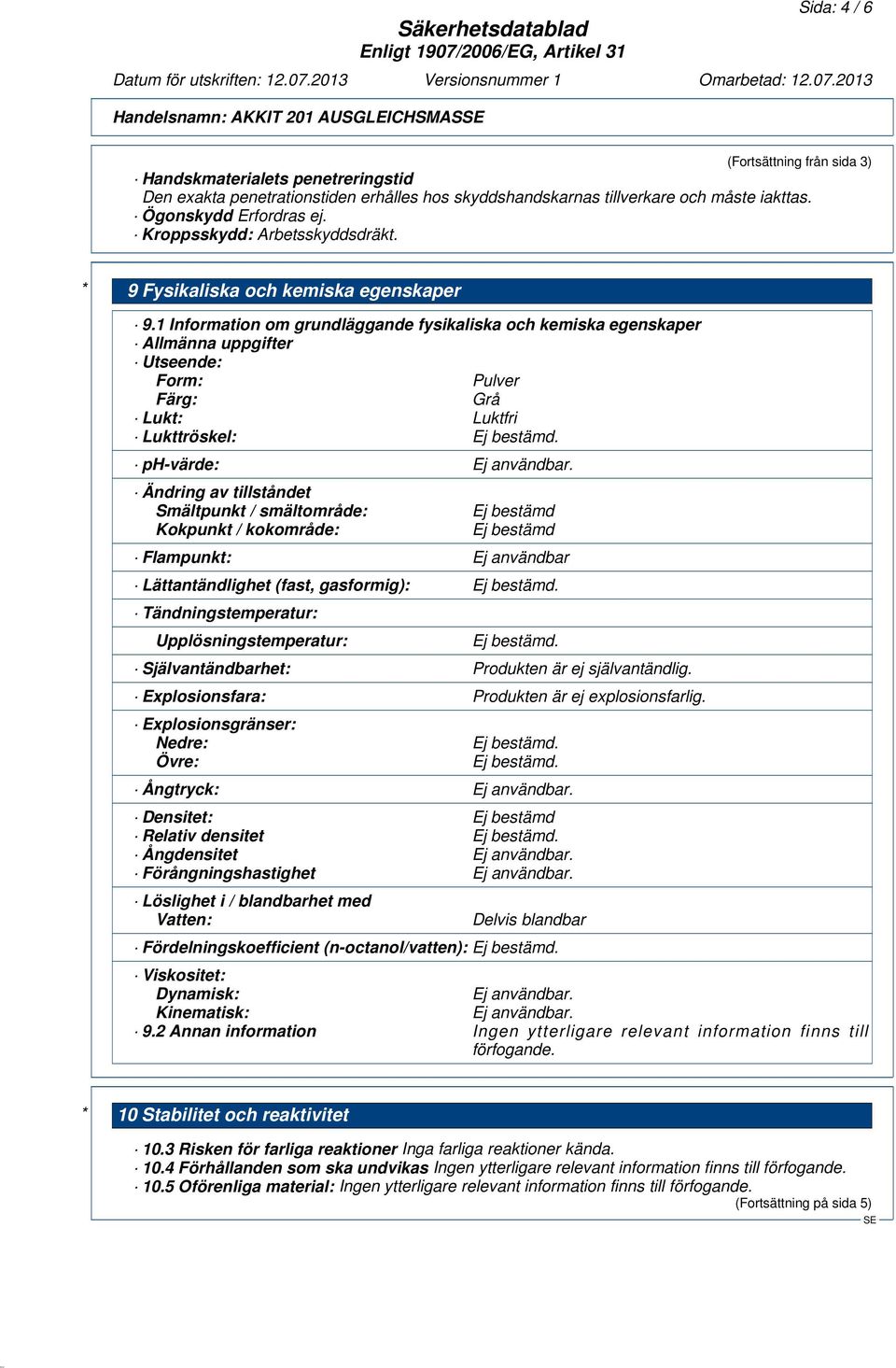 1 Information om grundläggande fysikaliska och kemiska egenskaper Allmänna uppgifter Utseende: Form: Pulver Färg: Grå Lukt: Luktfri Lukttröskel: Ej bestämd. ph-värde: Ej användbar.