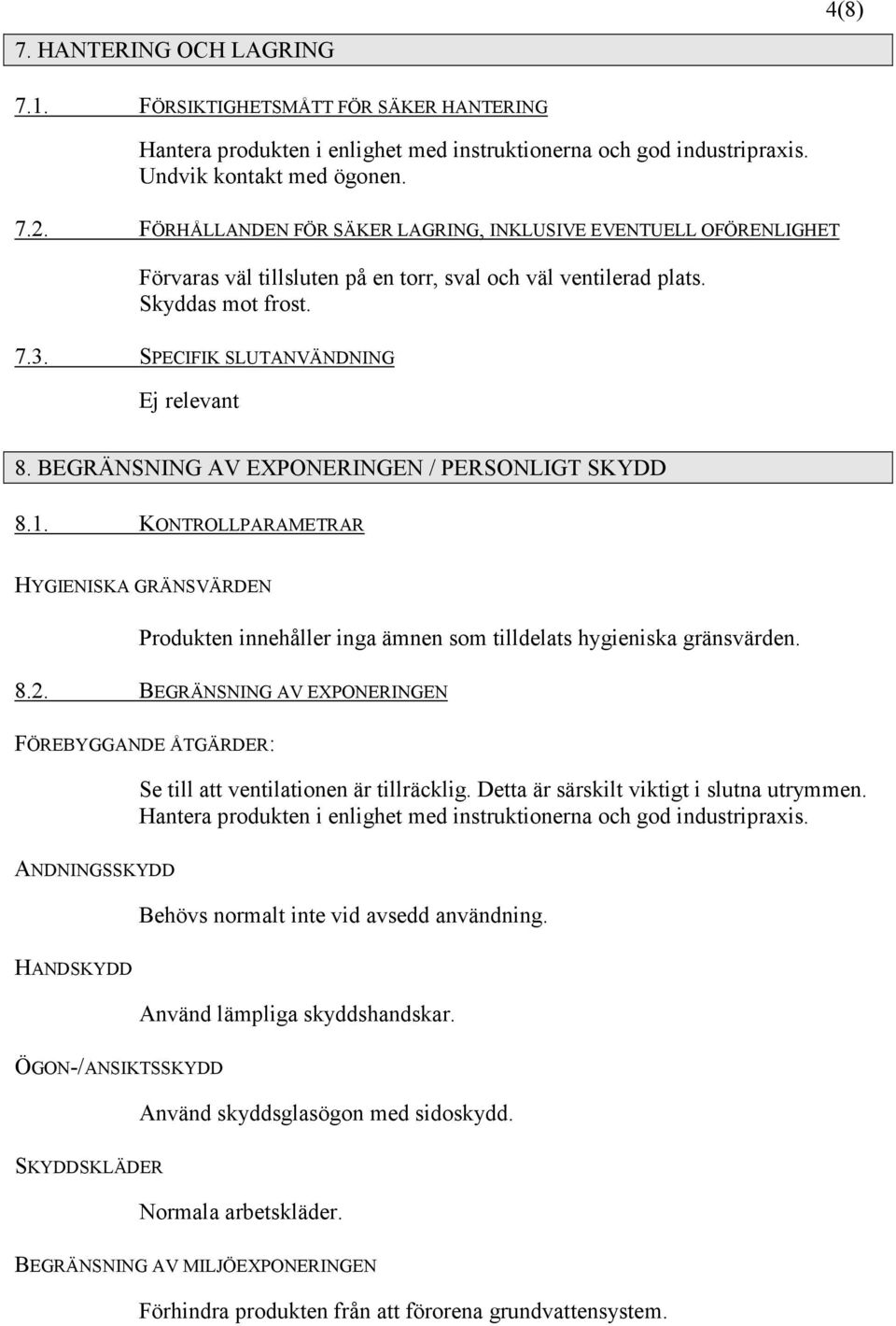 BEGRÄNSNING AV EXPONERINGEN / PERSONLIGT SKYDD 8.1. KONTROLLPARAMETRAR HYGIENISKA GRÄNSVÄRDEN Produkten innehåller inga ämnen som tilldelats hygieniska gränsvärden. 8.2.