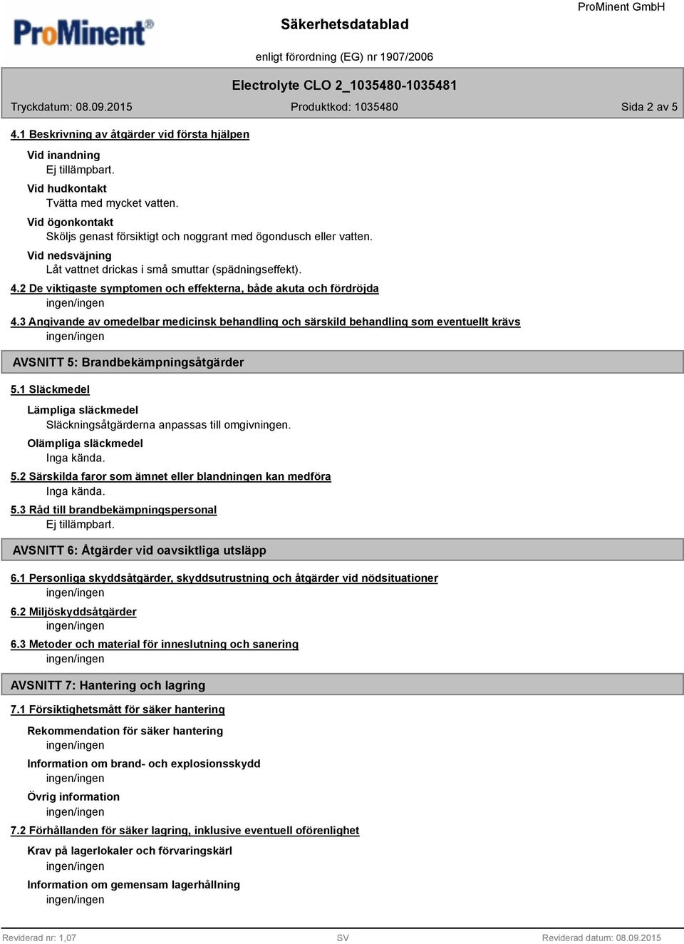 2 De viktigaste symptomen och effekterna, både akuta och fördröjda 4.3 Angivande av omedelbar medicinsk behandling och särskild behandling som eventuellt krävs AVSNITT 5: Brandbekämpningsåtgärder 5.