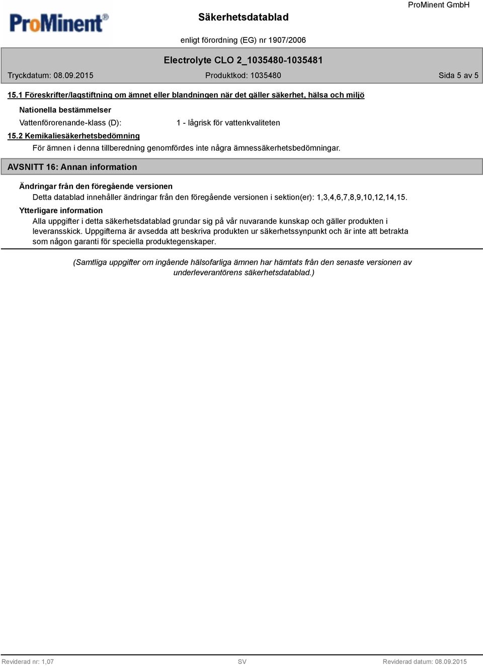 AVSNITT 16: Annan information Ändringar från den föregående versionen Detta datablad innehåller ändringar från den föregående versionen i sektion(er): 1,3,4,6,7,8,9,10,12,14,15.