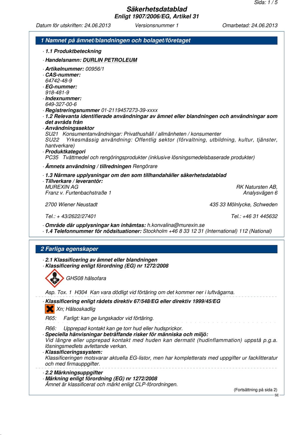 2 Relevanta identifierade användningar av ämnet eller blandningen och användningar som det avråds från Användningssektor SU21 Konsumentanvändningar: Privathushåll / allmänheten / konsumenter SU22