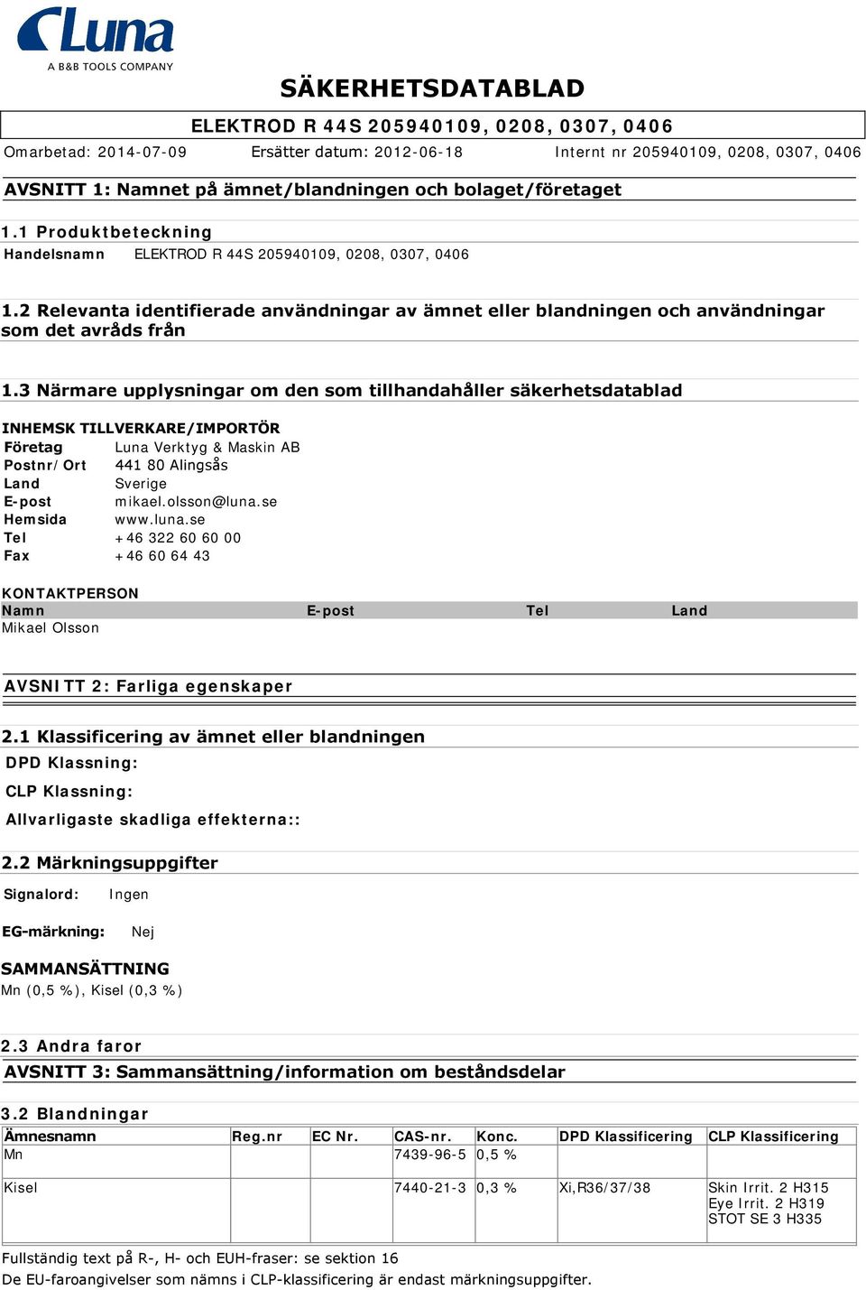 3 Närmare upplysningar om den som tillhandahåller säkerhetsdatablad INHEMSK TILLVERKARE/IMPORTÖR Företag Luna Verktyg & Maskin AB Postnr/Ort 441 80 Alingsås Land Sverige E-post mikael.olsson@luna.