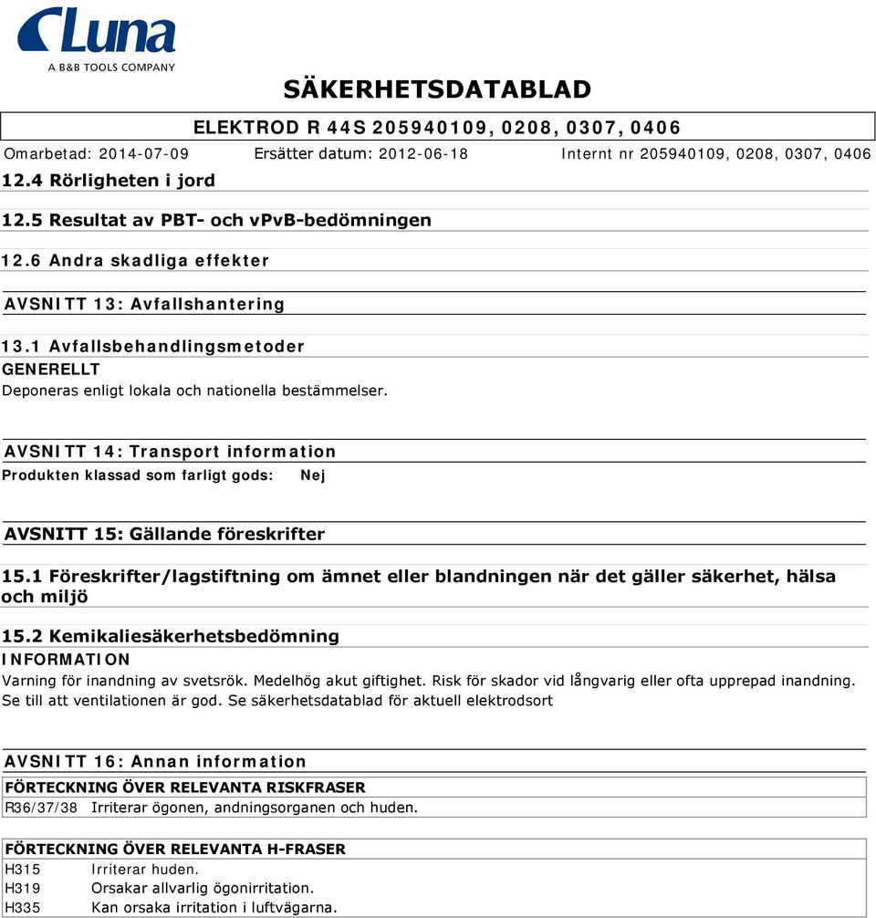 SÄKERHETSDATABLAD AVSNITT 14: Transport information Produkten klassad som farligt gods: Nej AVSNITT 15: Gällande föreskrifter 15.