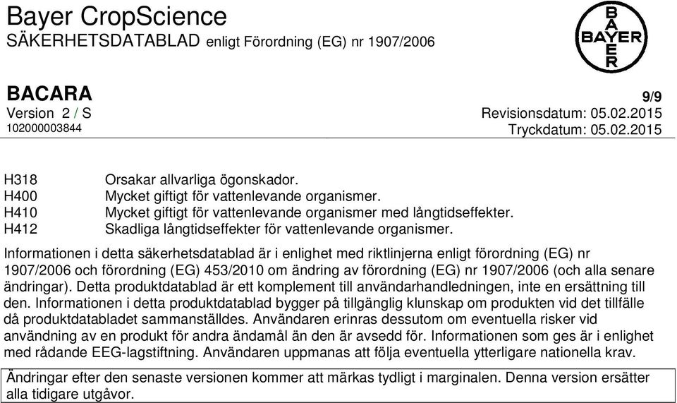 Informationen i detta säkerhetsdatablad är i enlighet med riktlinjerna enligt förordning (EG) nr 1907/2006 och förordning (EG) 453/2010 om ändring av förordning (EG) nr 1907/2006 (och alla senare