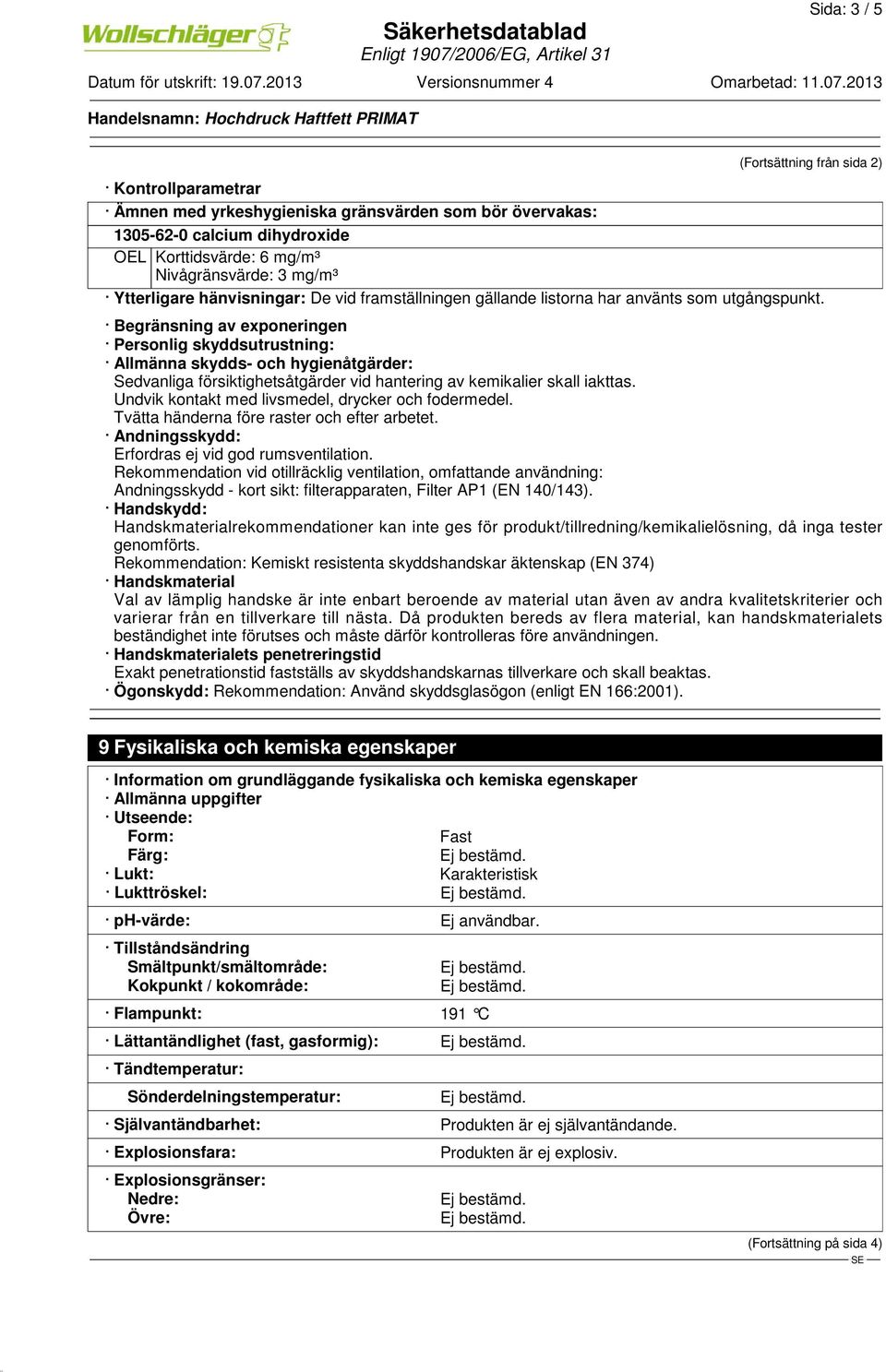 Begränsning av exponeringen Personlig skyddsutrustning: Allmänna skydds- och hygienåtgärder: Sedvanliga försiktighetsåtgärder vid hantering av kemikalier skall iakttas.