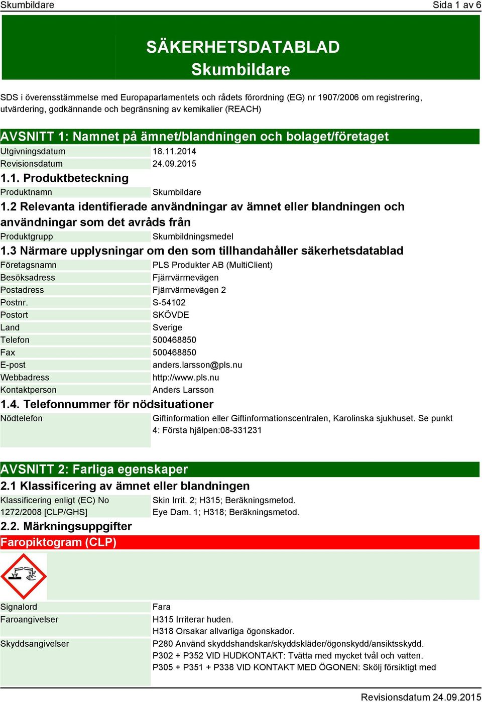 2 Relevanta identifierade användningar av ämnet eller blandningen och användningar som det avråds från Produktgrupp Skumbildningsmedel 1.