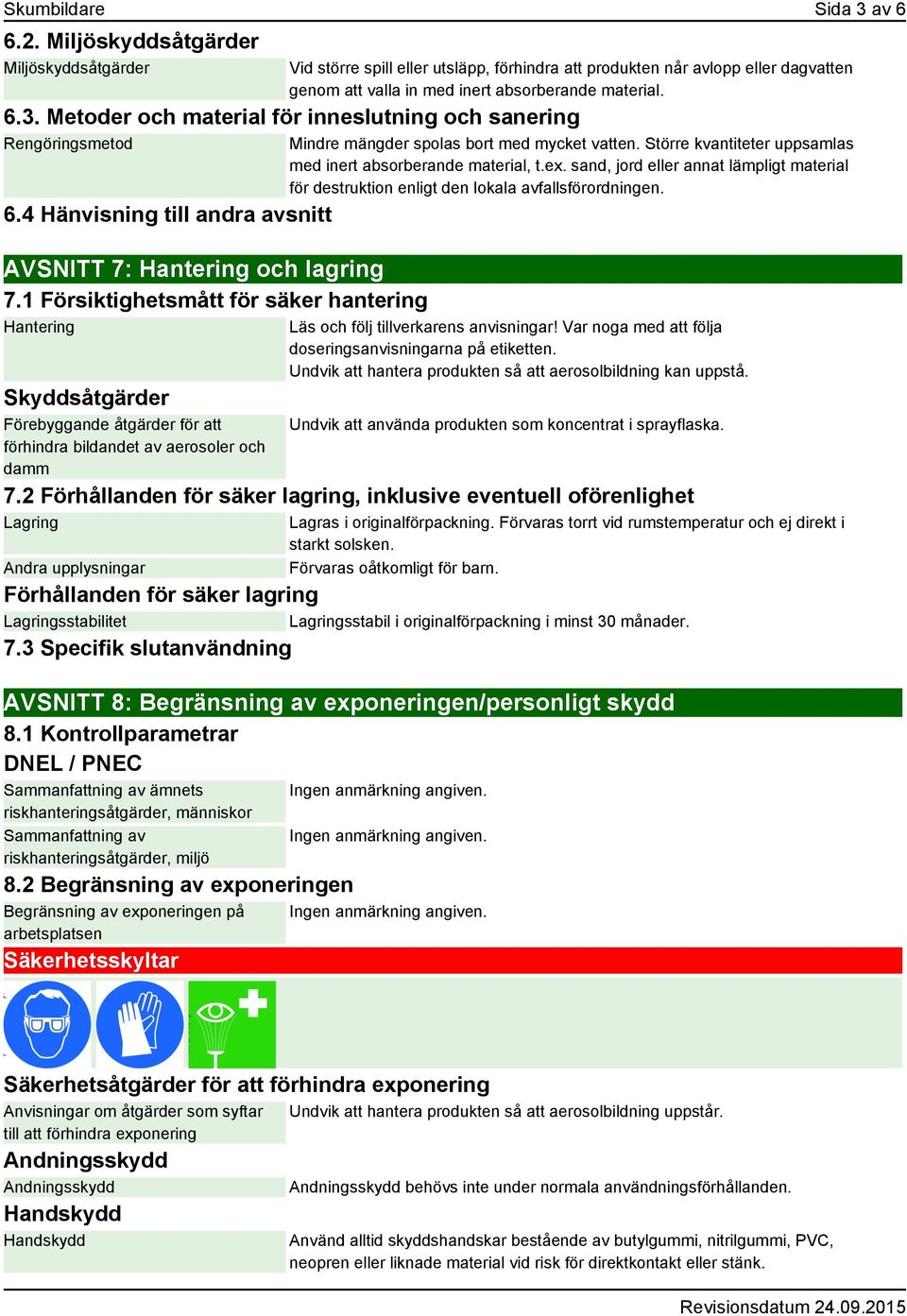 Metoder och material för inneslutning och sanering Rengöringsmetod 6.4 Hänvisning till andra avsnitt AVSNITT 7: Hantering och lagring 7.