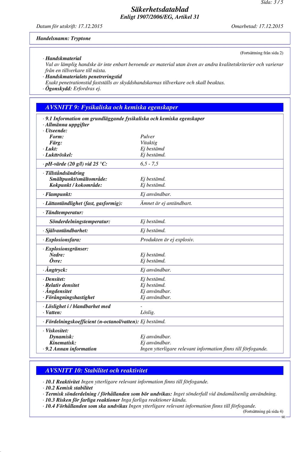 1 Information om grundläggande fysikaliska och kemiska egenskaper Allmänna uppgifter Utseende: Form: Pulver Färg: Vitaktig Lukt: Ej bestämd Lukttröskel: ph-värde (20 g/l) vid 25 C: 6,5-7,5