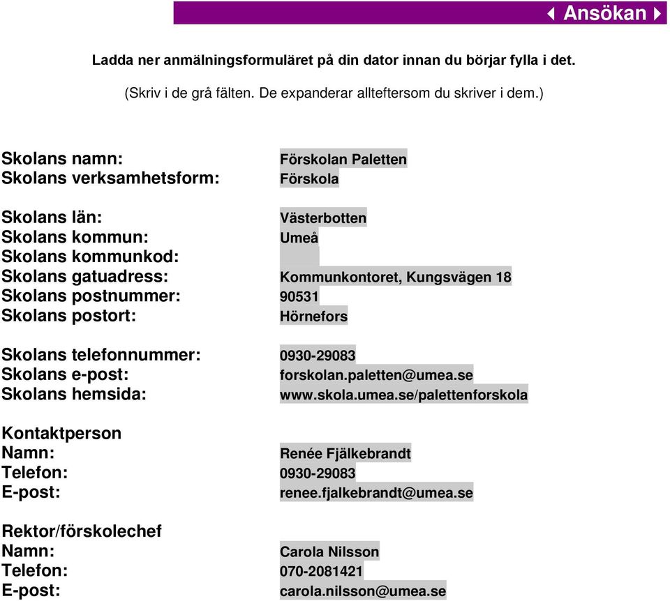 Kungsvägen 18 Skolans postnummer: 90531 Skolans postort: Hörnefors Skolans telefonnummer: 0930-29083 Skolans e-post: Skolans hemsida: forskolan.paletten@umea.